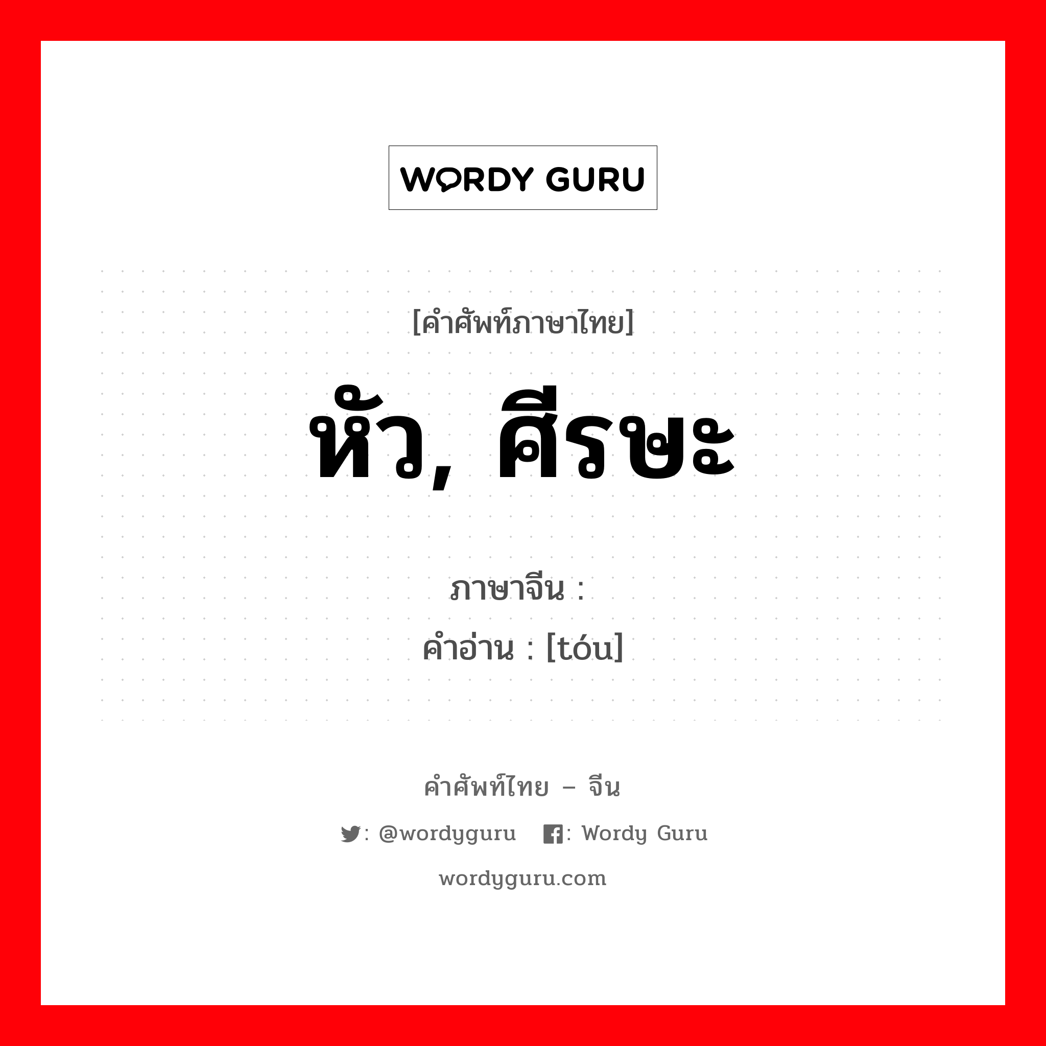 หัว,ศีรษะ ภาษาจีนคืออะไร, คำศัพท์ภาษาไทย - จีน หัว, ศีรษะ ภาษาจีน 头 คำอ่าน [tóu]