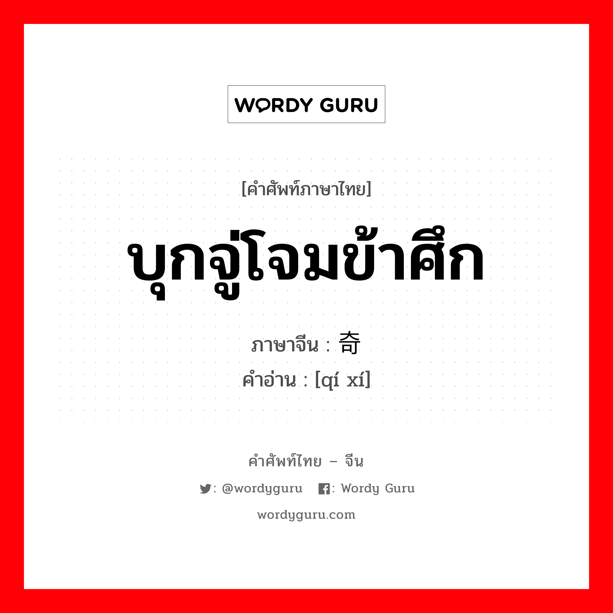 บุกจู่โจมข้าศึก ภาษาจีนคืออะไร, คำศัพท์ภาษาไทย - จีน บุกจู่โจมข้าศึก ภาษาจีน 奇袭 คำอ่าน [qí xí]