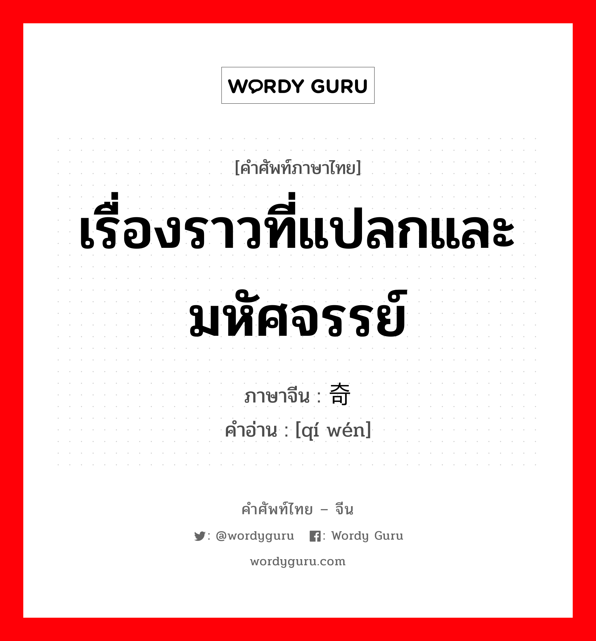 เรื่องราวที่แปลกและมหัศจรรย์ ภาษาจีนคืออะไร, คำศัพท์ภาษาไทย - จีน เรื่องราวที่แปลกและมหัศจรรย์ ภาษาจีน 奇闻 คำอ่าน [qí wén]