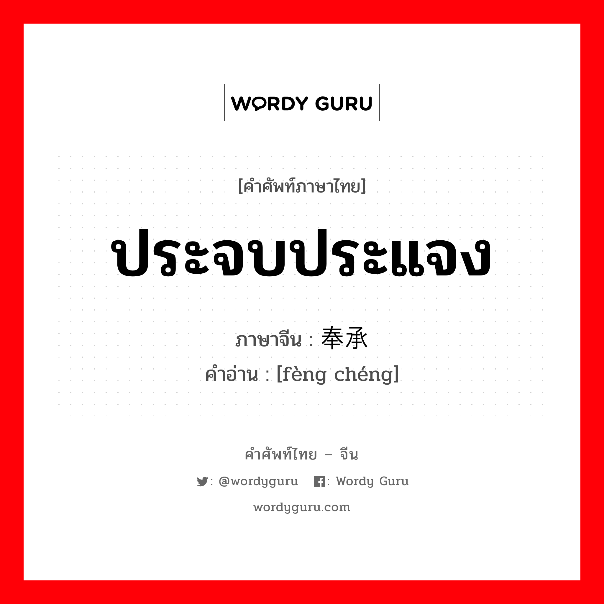 ประจบประแจง ภาษาจีนคืออะไร, คำศัพท์ภาษาไทย - จีน ประจบประแจง ภาษาจีน 奉承 คำอ่าน [fèng chéng]