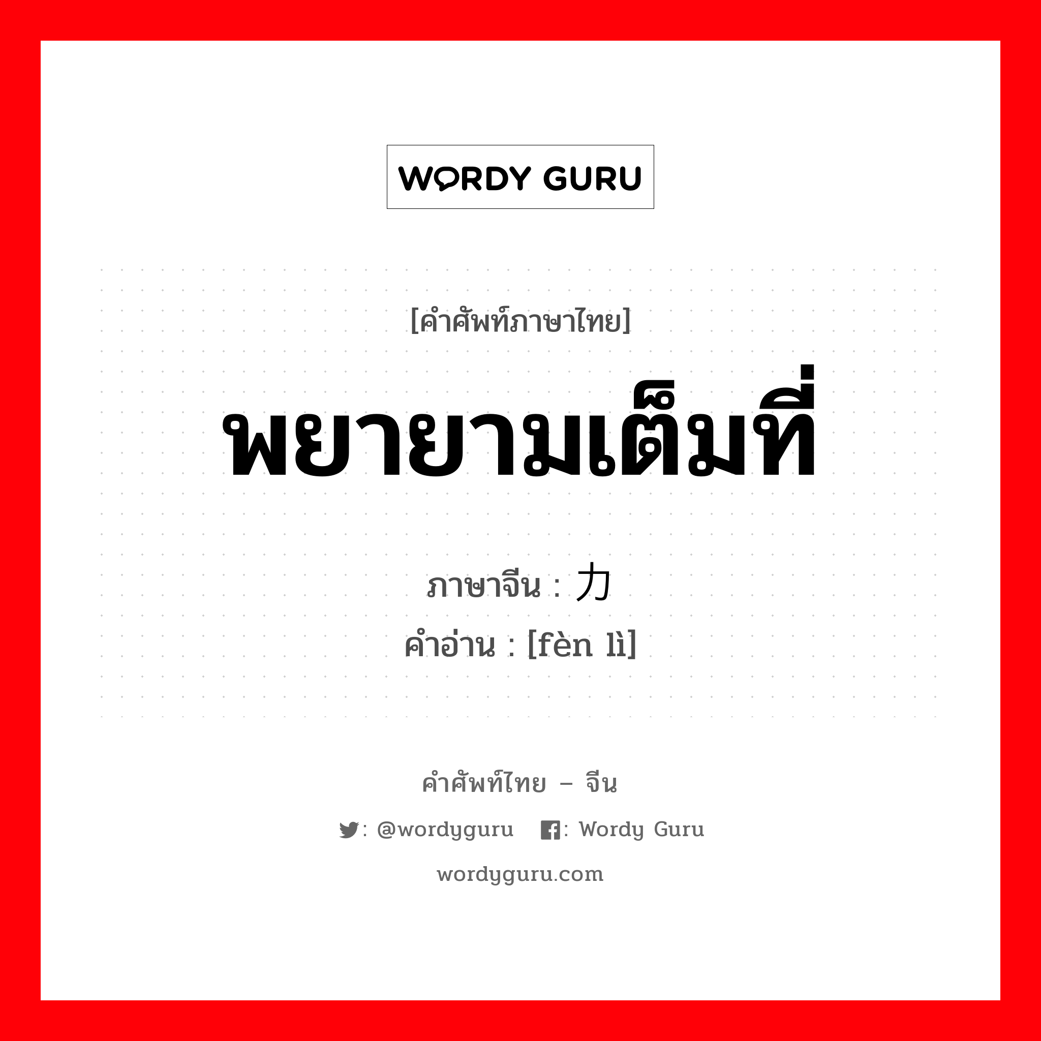 พยายามเต็มที่ ภาษาจีนคืออะไร, คำศัพท์ภาษาไทย - จีน พยายามเต็มที่ ภาษาจีน 奋力 คำอ่าน [fèn lì]