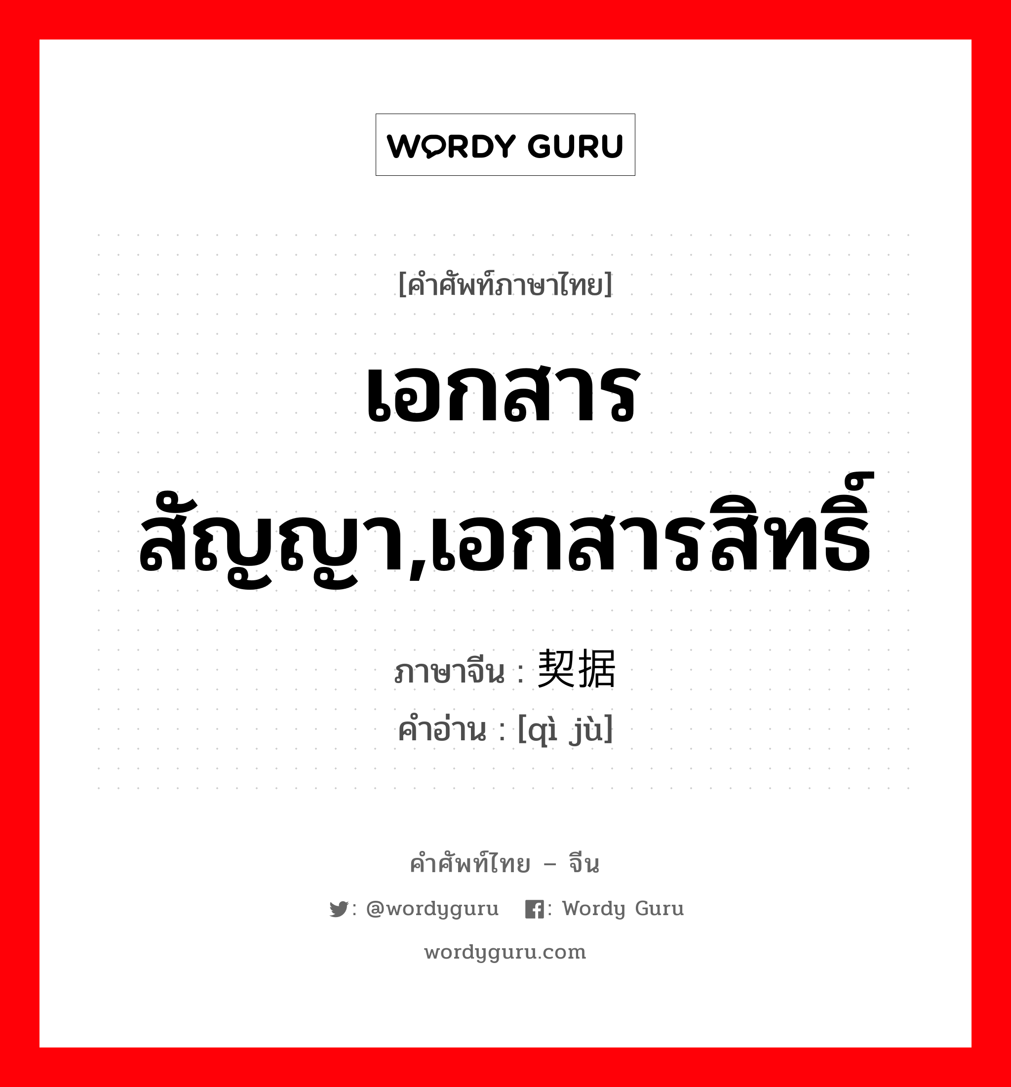 เอกสารสัญญา,เอกสารสิทธิ์ ภาษาจีนคืออะไร, คำศัพท์ภาษาไทย - จีน เอกสารสัญญา,เอกสารสิทธิ์ ภาษาจีน 契据 คำอ่าน [qì jù]