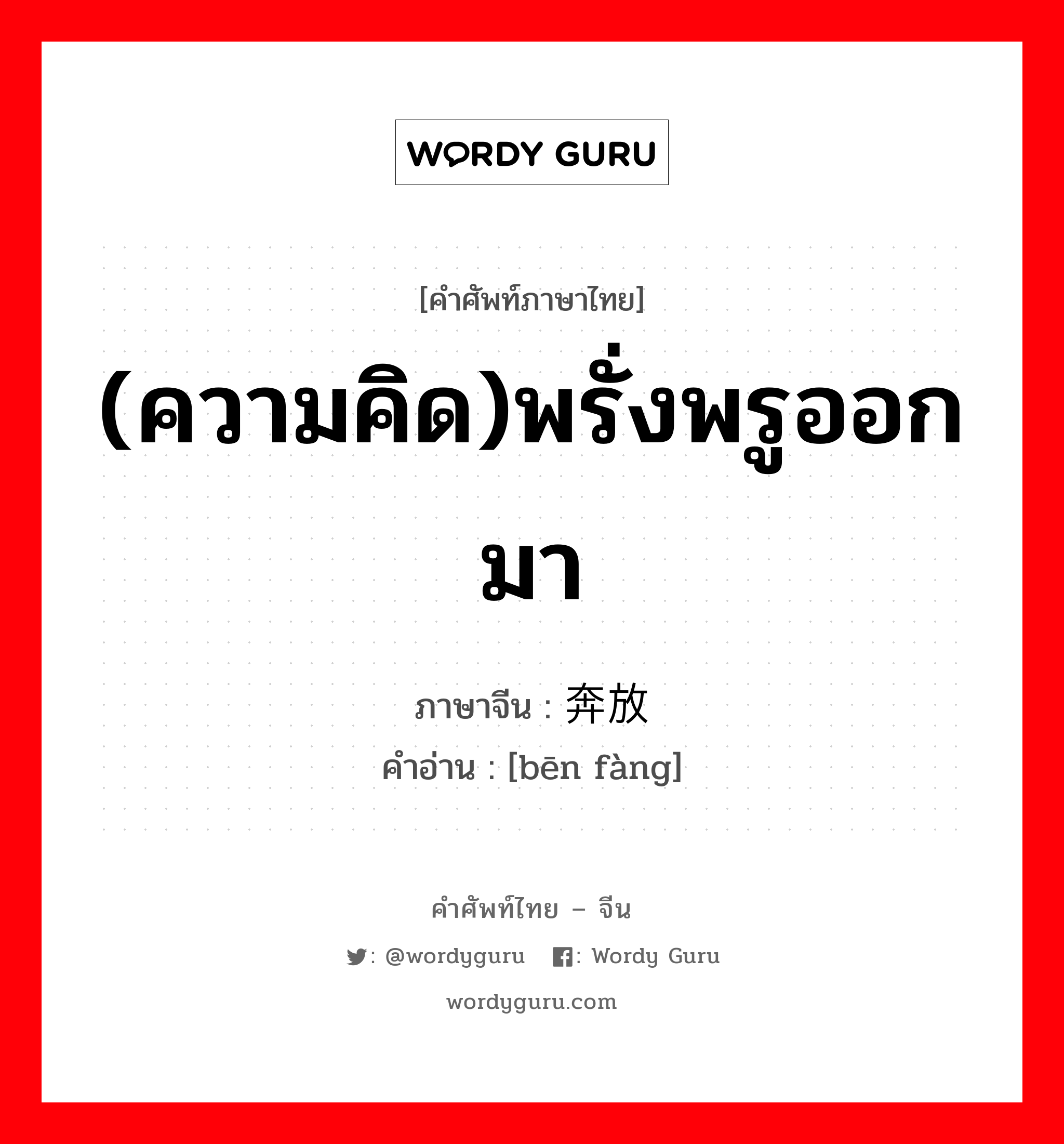 (ความคิด)พรั่งพรูออกมา ภาษาจีนคืออะไร, คำศัพท์ภาษาไทย - จีน (ความคิด)พรั่งพรูออกมา ภาษาจีน 奔放 คำอ่าน [bēn fàng]