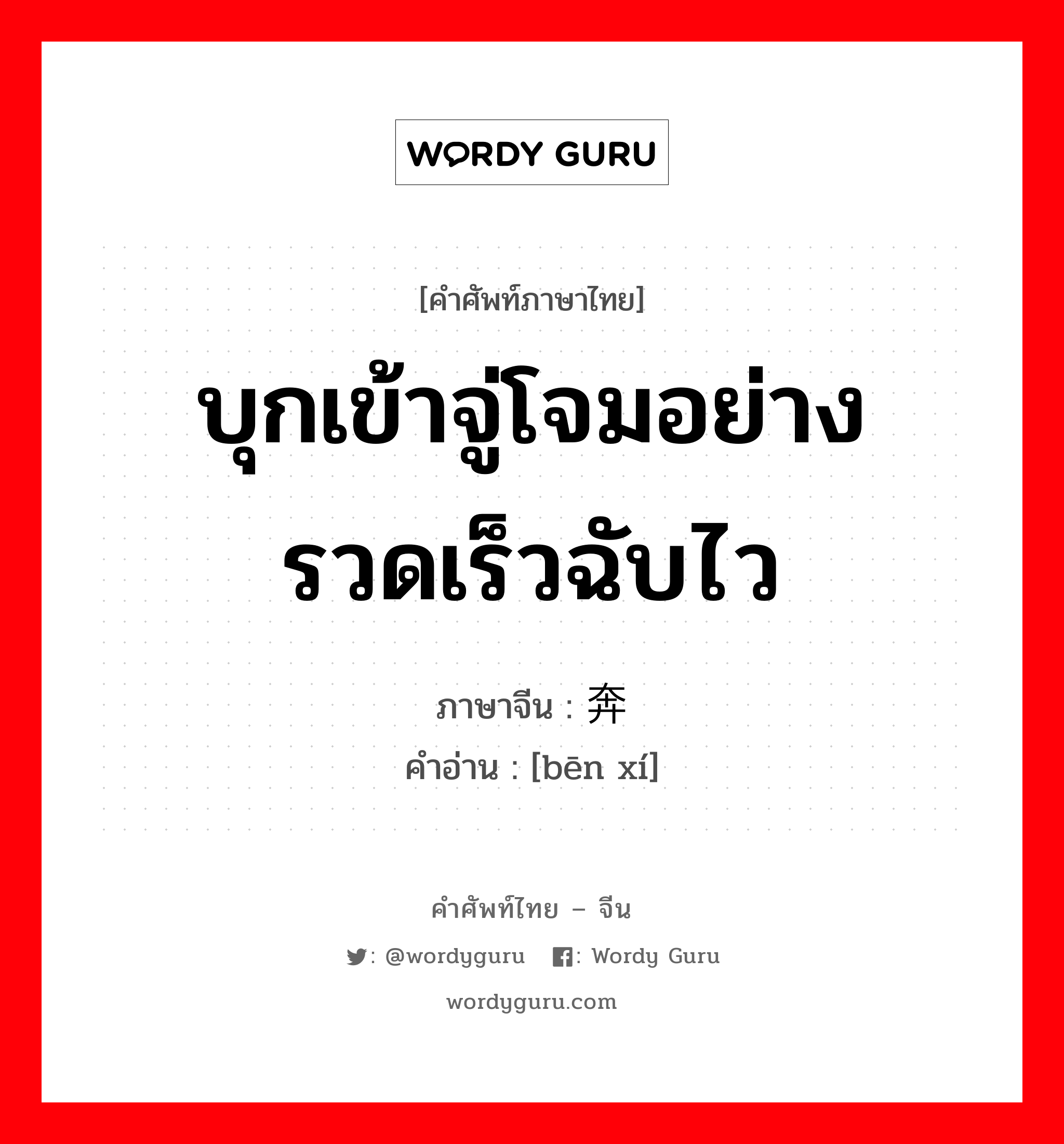 บุกเข้าจู่โจมอย่างรวดเร็วฉับไว ภาษาจีนคืออะไร, คำศัพท์ภาษาไทย - จีน บุกเข้าจู่โจมอย่างรวดเร็วฉับไว ภาษาจีน 奔袭 คำอ่าน [bēn xí]