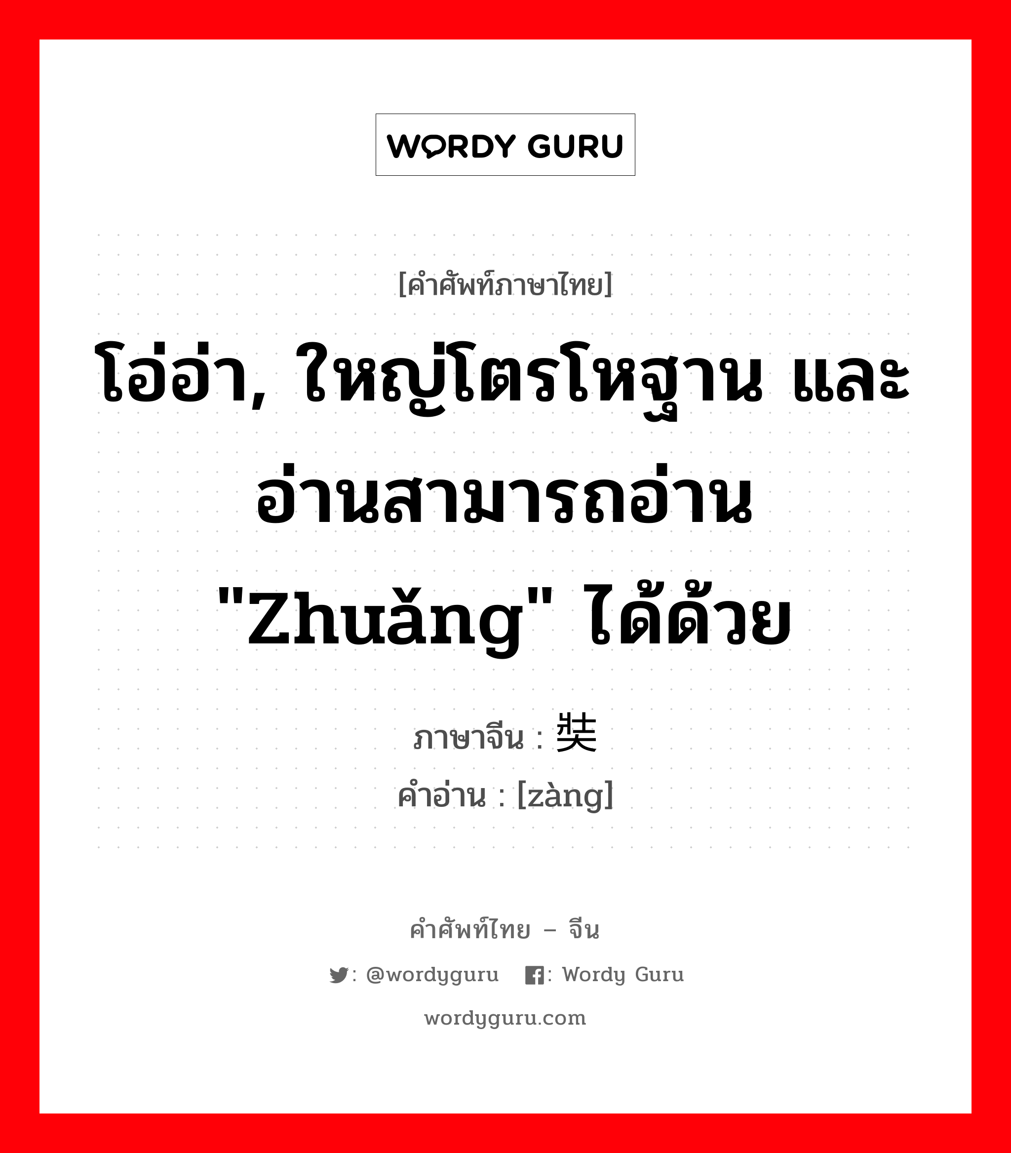 โอ่อ่า, ใหญ่โตรโหฐาน และอ่านสามารถอ่าน &#34;zhuǎng&#34; ได้ด้วย ภาษาจีนคืออะไร, คำศัพท์ภาษาไทย - จีน โอ่อ่า, ใหญ่โตรโหฐาน และอ่านสามารถอ่าน &#34;zhuǎng&#34; ได้ด้วย ภาษาจีน 奘 คำอ่าน [zàng]