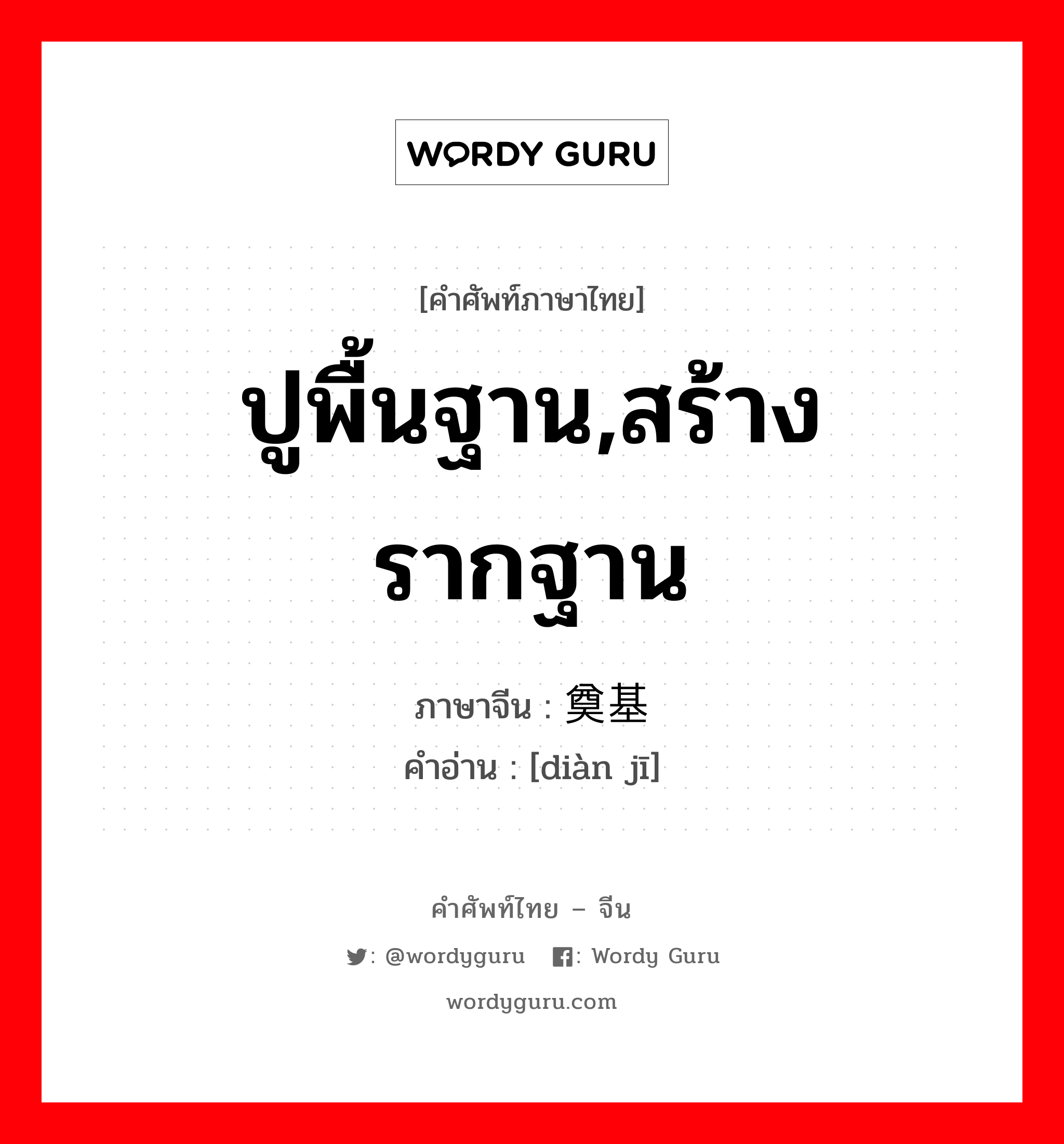 ปูพื้นฐาน,สร้างรากฐาน ภาษาจีนคืออะไร, คำศัพท์ภาษาไทย - จีน ปูพื้นฐาน,สร้างรากฐาน ภาษาจีน 奠基 คำอ่าน [diàn jī]