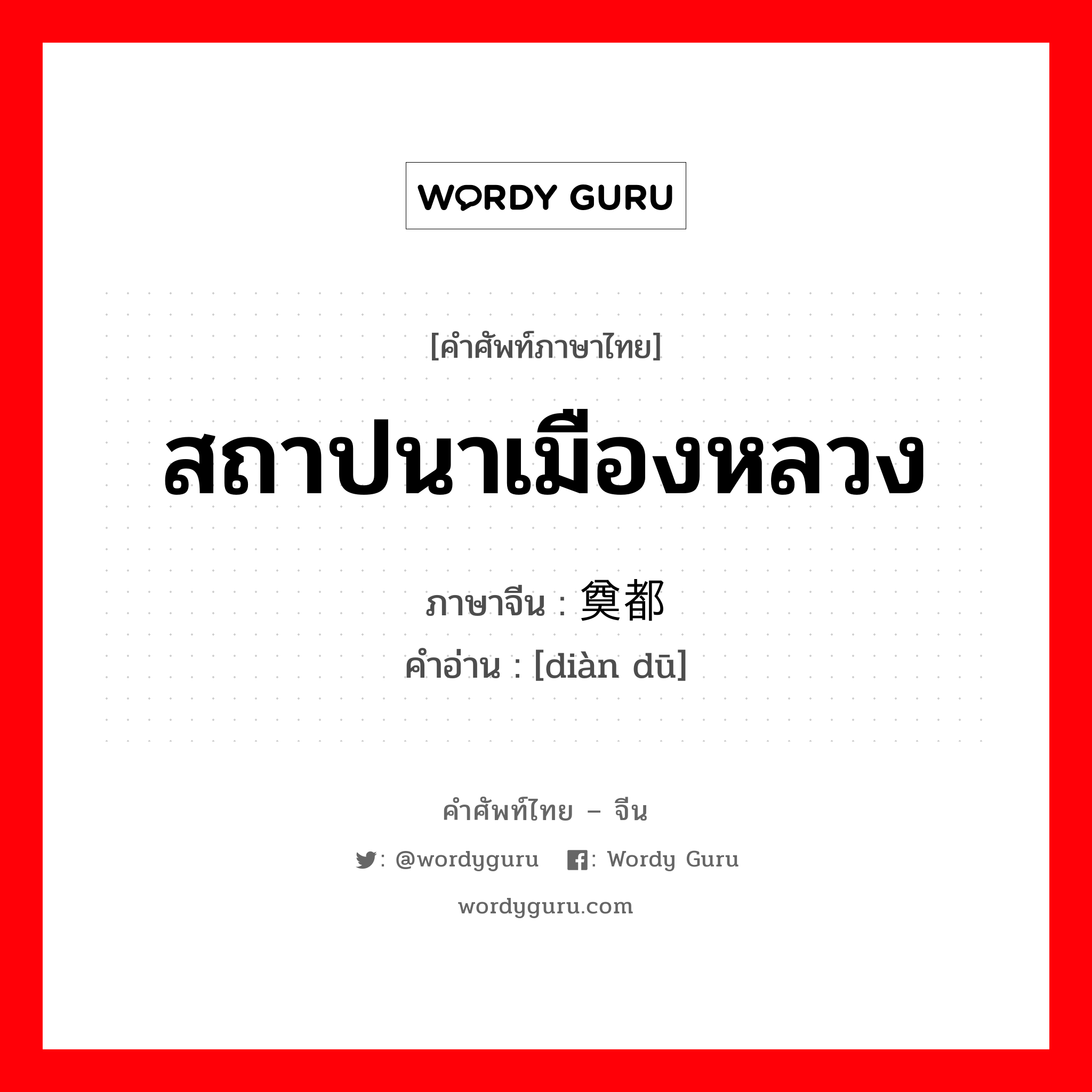 สถาปนาเมืองหลวง ภาษาจีนคืออะไร, คำศัพท์ภาษาไทย - จีน สถาปนาเมืองหลวง ภาษาจีน 奠都 คำอ่าน [diàn dū]