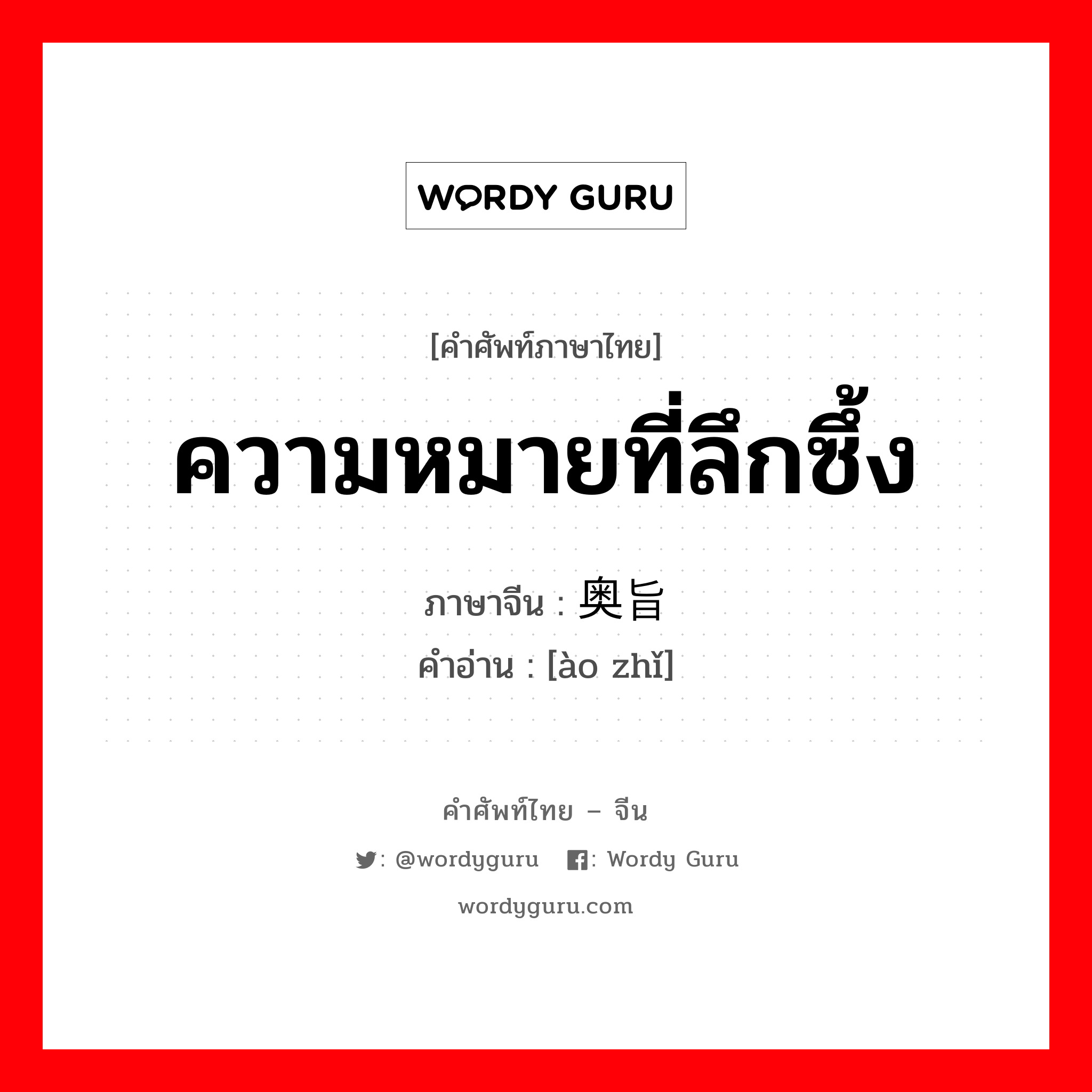 ความหมายที่ลึกซึ้ง ภาษาจีนคืออะไร, คำศัพท์ภาษาไทย - จีน ความหมายที่ลึกซึ้ง ภาษาจีน 奥旨 คำอ่าน [ào zhǐ]