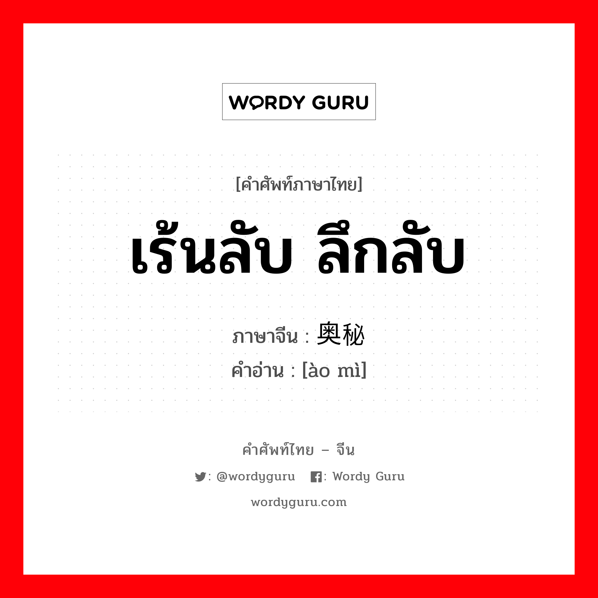 เร้นลับ ลึกลับ ภาษาจีนคืออะไร, คำศัพท์ภาษาไทย - จีน เร้นลับ ลึกลับ ภาษาจีน 奥秘 คำอ่าน [ào mì]