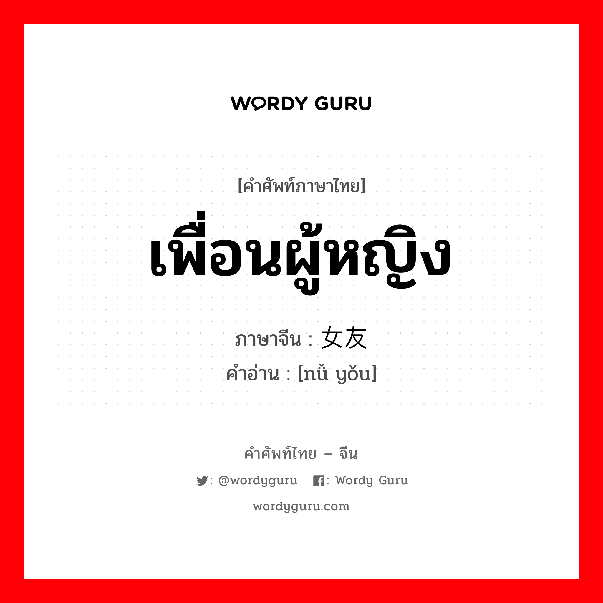 เพื่อนผู้หญิง ภาษาจีนคืออะไร, คำศัพท์ภาษาไทย - จีน เพื่อนผู้หญิง ภาษาจีน 女友 คำอ่าน [nǚ yǒu]