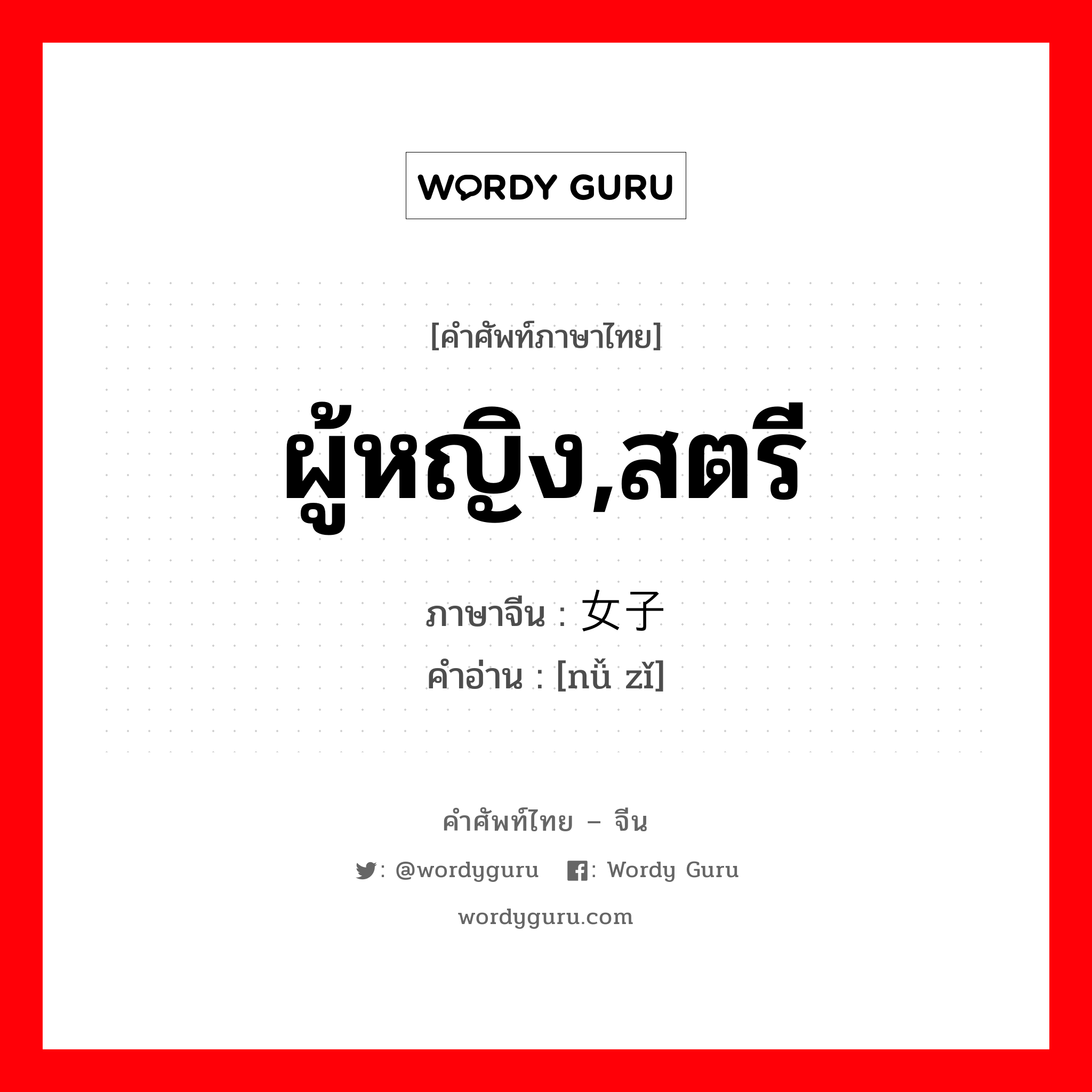 ผู้หญิง,สตรี ภาษาจีนคืออะไร, คำศัพท์ภาษาไทย - จีน ผู้หญิง,สตรี ภาษาจีน 女子 คำอ่าน [nǚ zǐ]