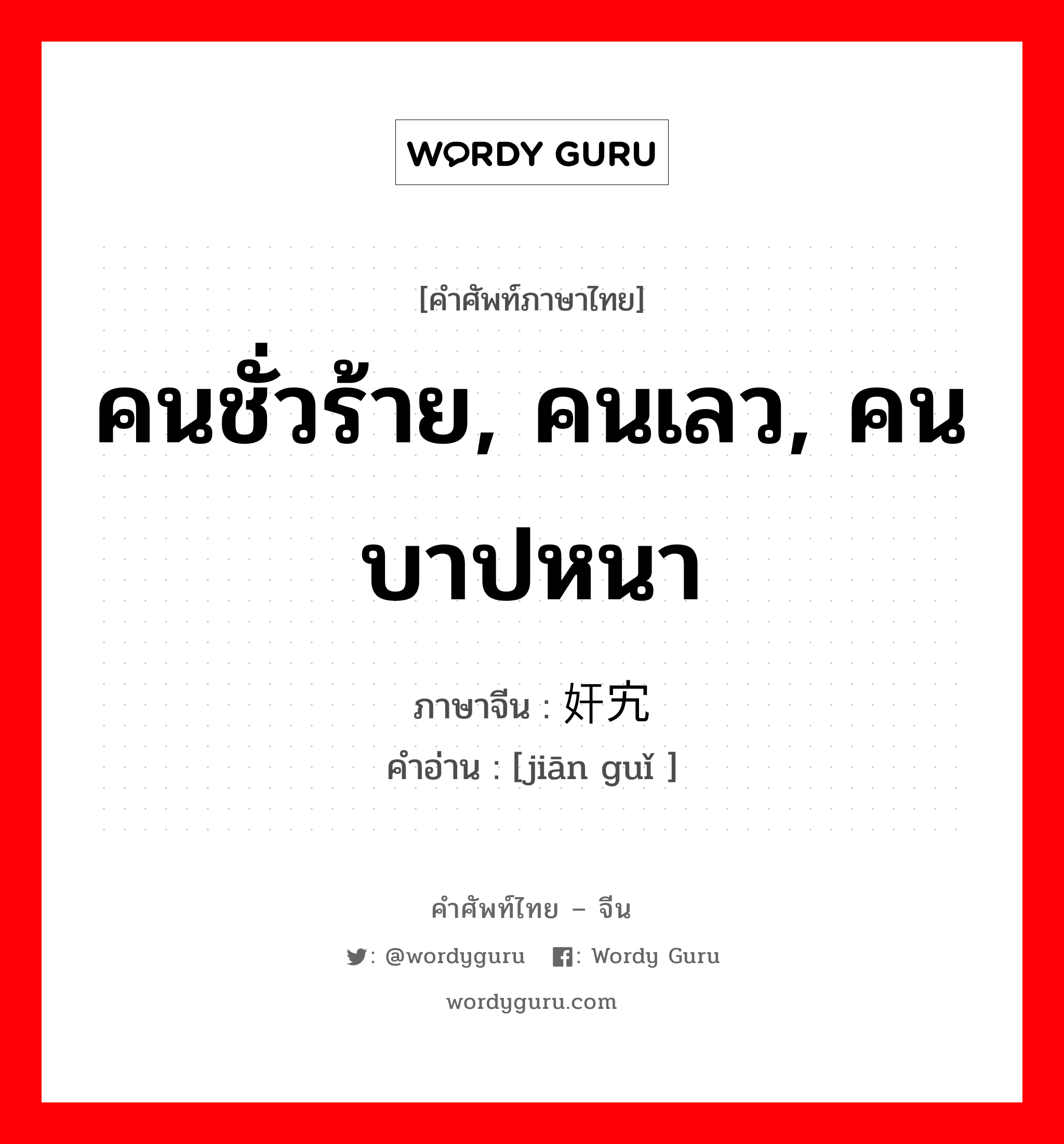 คนชั่วร้าย, คนเลว, คนบาปหนา ภาษาจีนคืออะไร, คำศัพท์ภาษาไทย - จีน คนชั่วร้าย, คนเลว, คนบาปหนา ภาษาจีน 奸宄 คำอ่าน [jiān guǐ ]