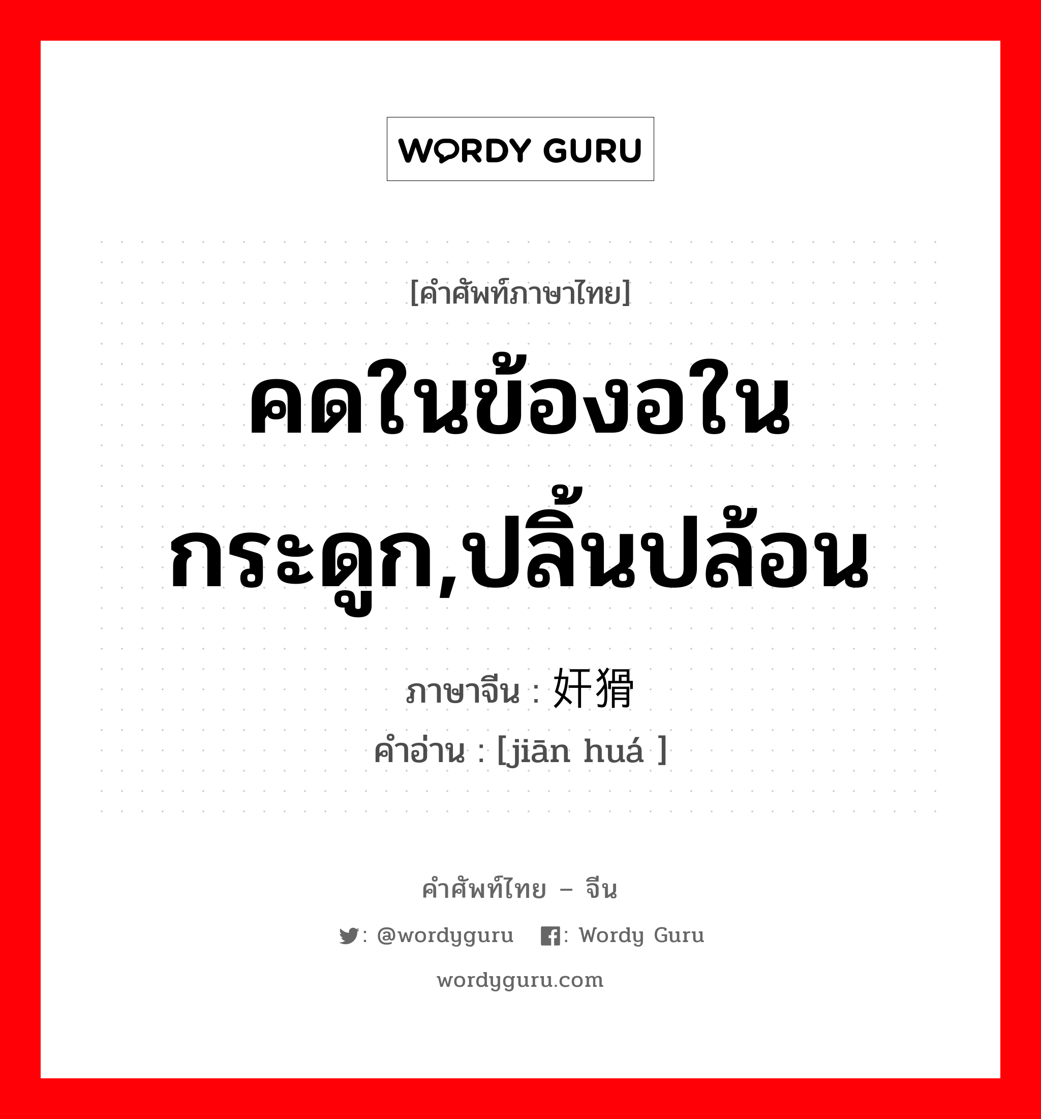 คดในข้องอในกระดูก,ปลิ้นปล้อน ภาษาจีนคืออะไร, คำศัพท์ภาษาไทย - จีน คดในข้องอในกระดูก,ปลิ้นปล้อน ภาษาจีน 奸猾 คำอ่าน [jiān huá ]