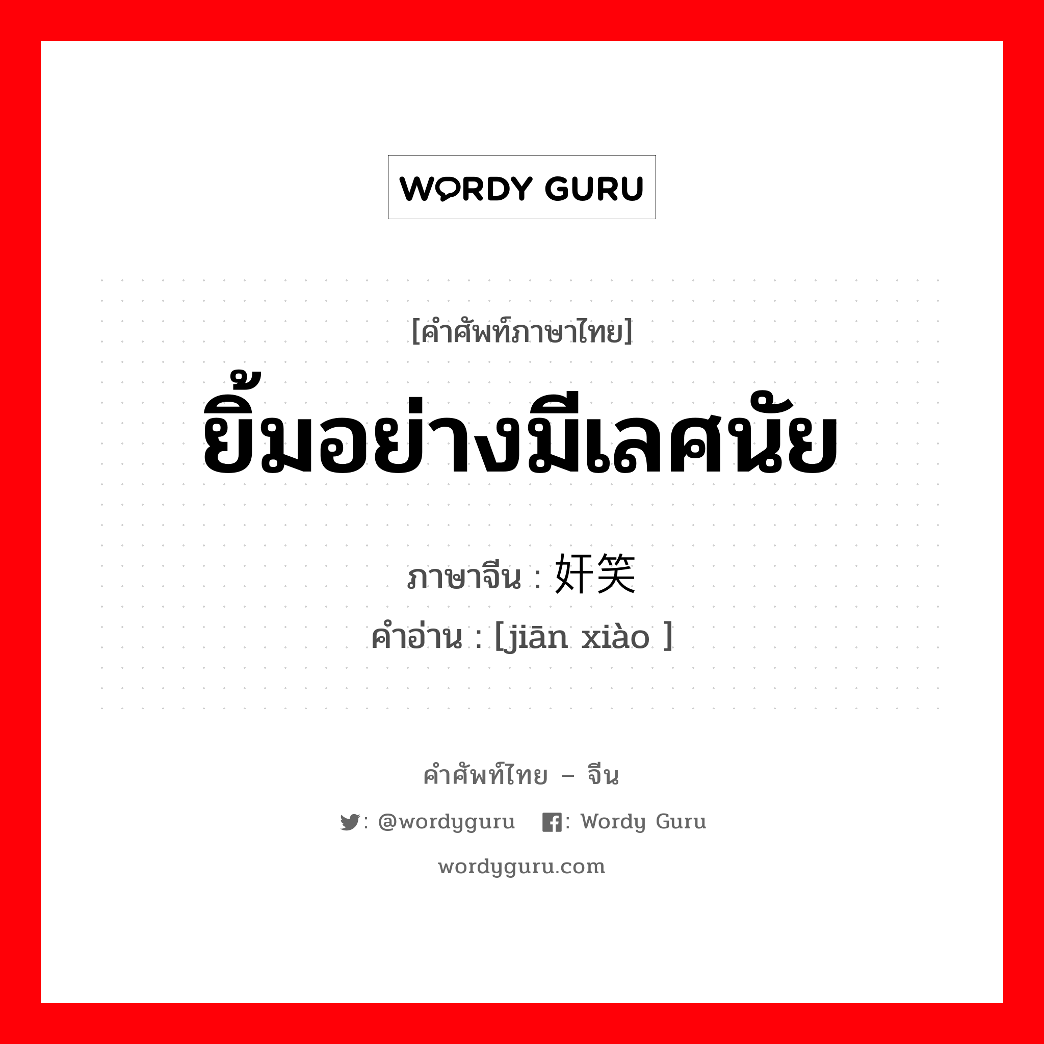 ยิ้มอย่างมีเลศนัย ภาษาจีนคืออะไร, คำศัพท์ภาษาไทย - จีน ยิ้มอย่างมีเลศนัย ภาษาจีน 奸笑 คำอ่าน [jiān xiào ]