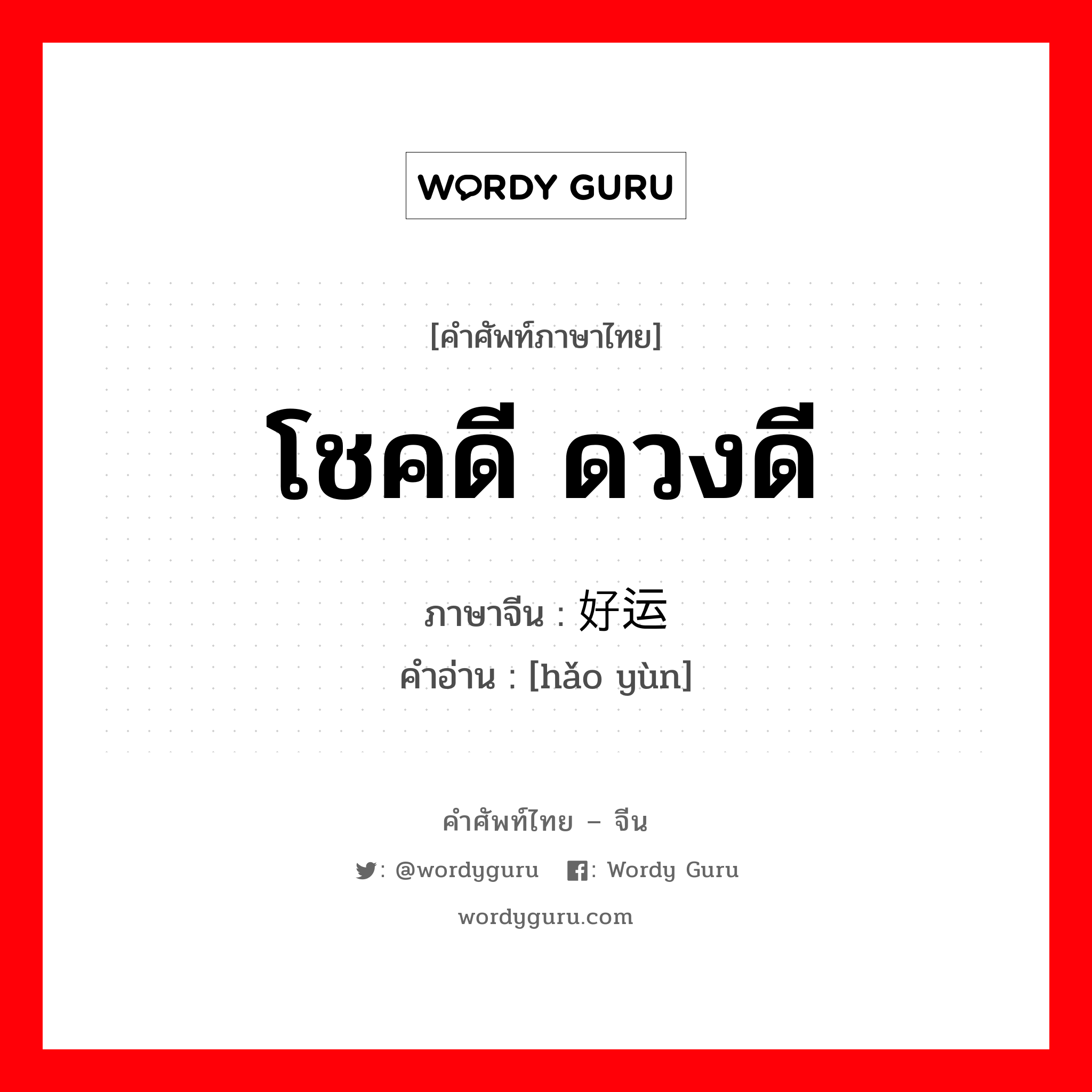 โชคดี ดวงดี ภาษาจีนคืออะไร, คำศัพท์ภาษาไทย - จีน โชคดี ดวงดี ภาษาจีน 好运 คำอ่าน [hǎo yùn]