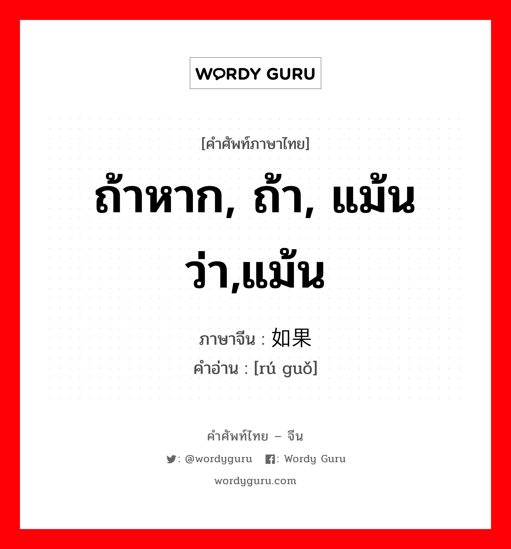 ถ้าหาก, ถ้า, แม้นว่า,แม้น ภาษาจีนคืออะไร, คำศัพท์ภาษาไทย - จีน ถ้าหาก, ถ้า, แม้นว่า,แม้น ภาษาจีน 如果 คำอ่าน [rú guǒ]