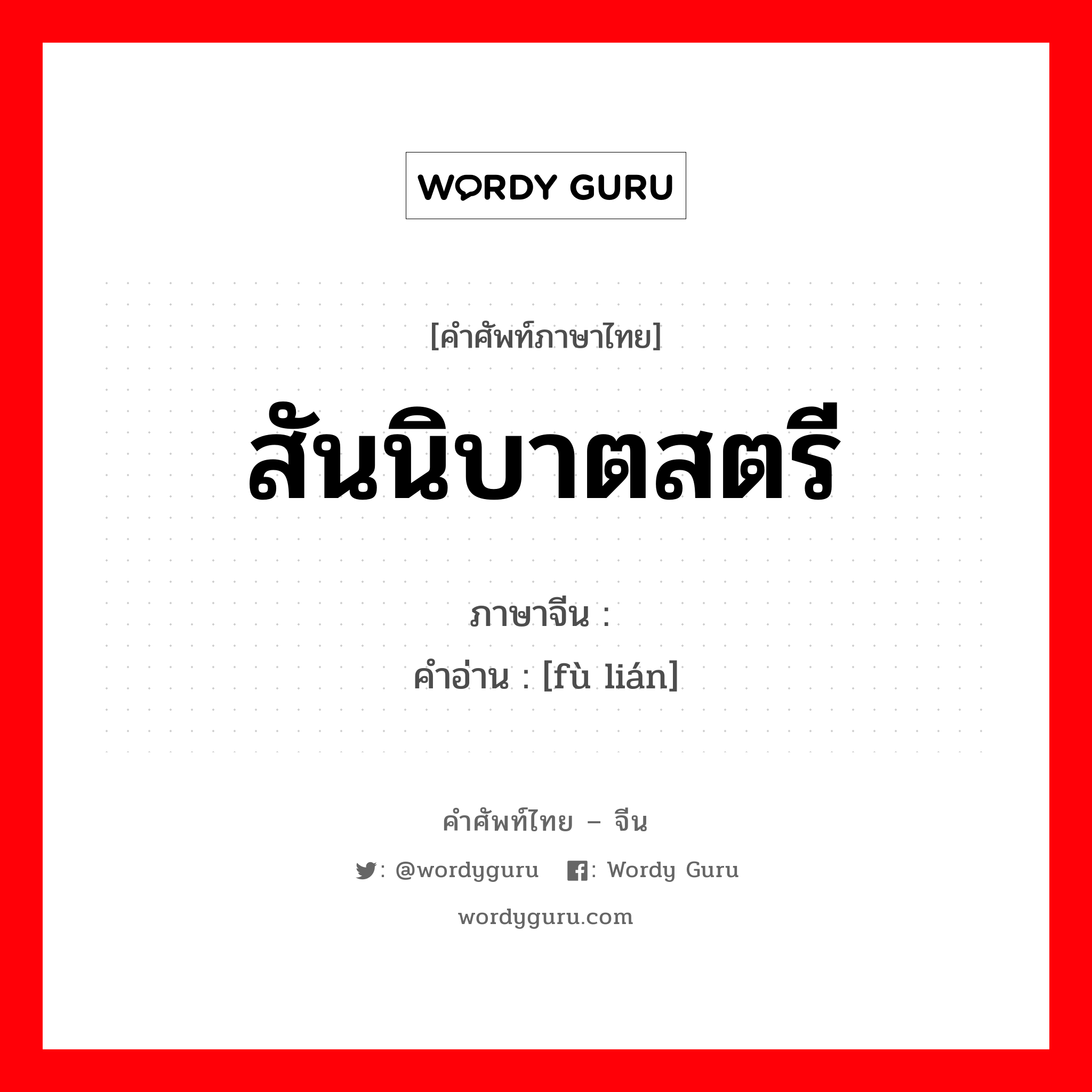 สันนิบาตสตรี ภาษาจีนคืออะไร, คำศัพท์ภาษาไทย - จีน สันนิบาตสตรี ภาษาจีน 妇联 คำอ่าน [fù lián]