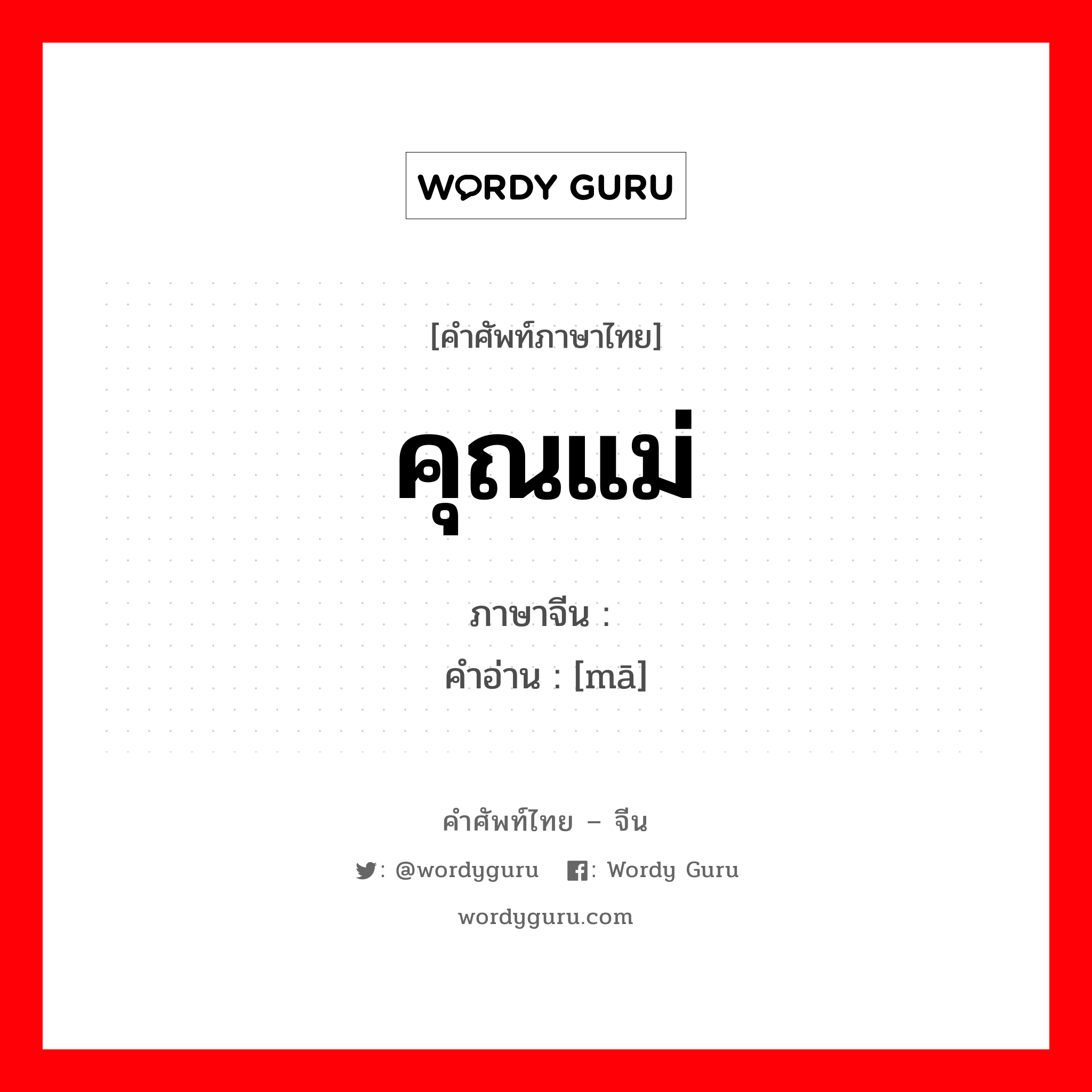 คุณแม่ ภาษาจีนคืออะไร, คำศัพท์ภาษาไทย - จีน คุณแม่ ภาษาจีน 妈 คำอ่าน [mā]