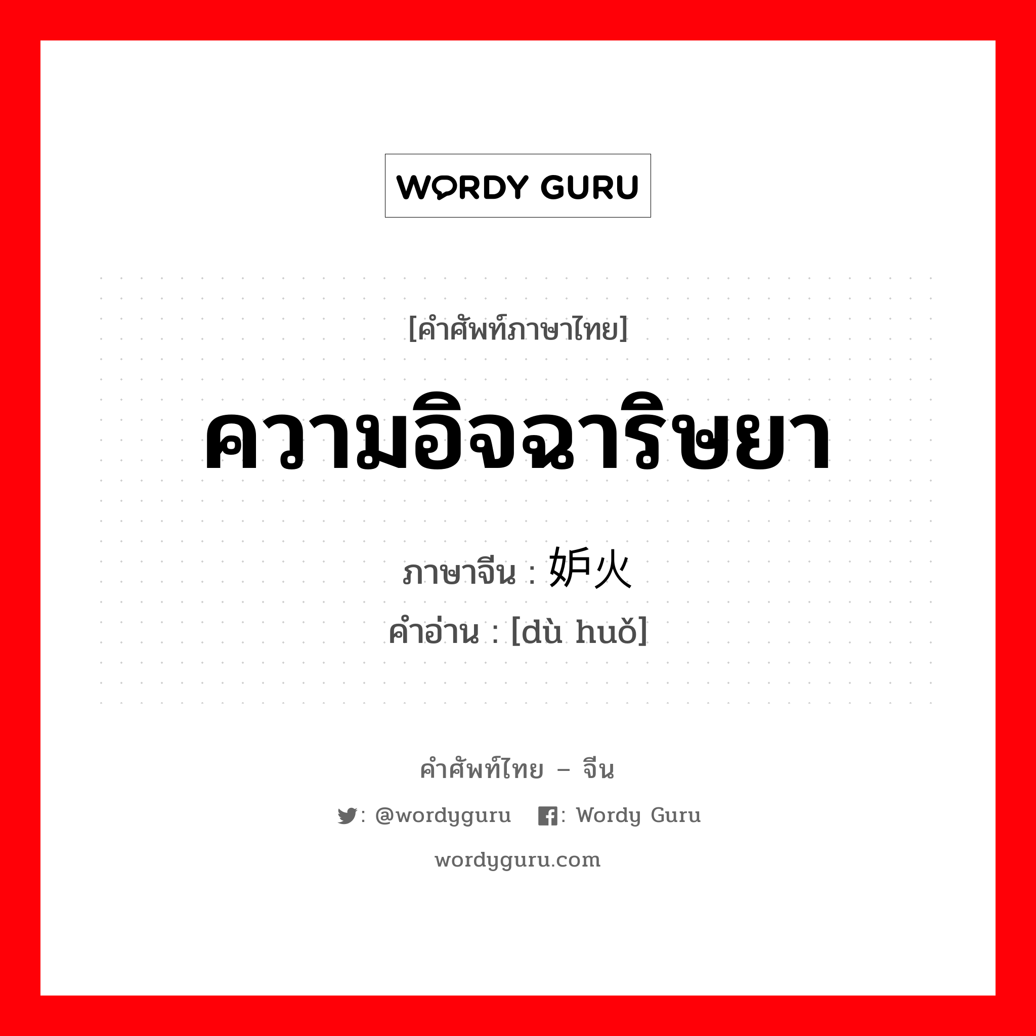 ความอิจฉาริษยา ภาษาจีนคืออะไร, คำศัพท์ภาษาไทย - จีน ความอิจฉาริษยา ภาษาจีน 妒火 คำอ่าน [dù huǒ]