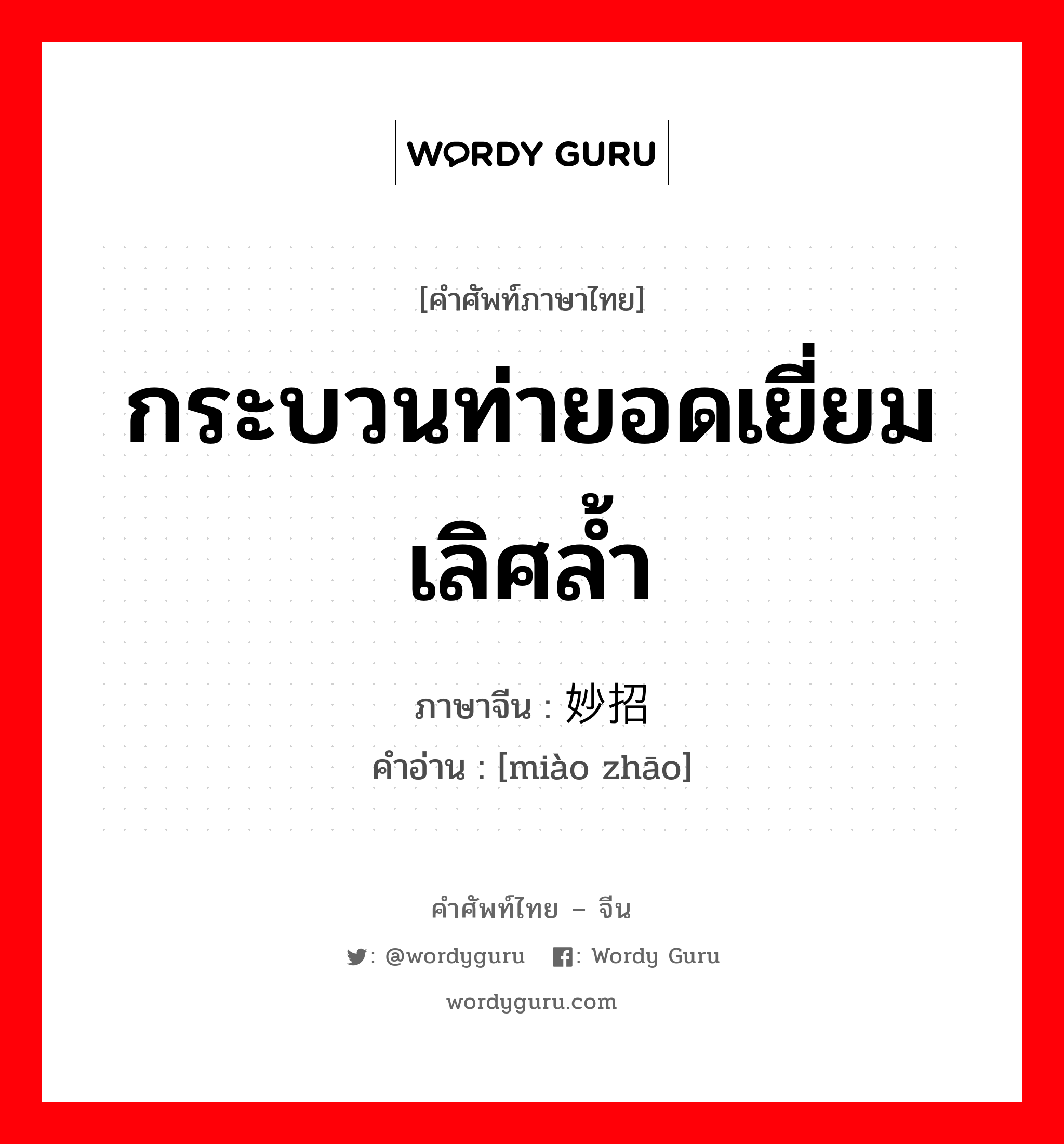 กระบวนท่ายอดเยี่ยม เลิศล้ำ ภาษาจีนคืออะไร, คำศัพท์ภาษาไทย - จีน กระบวนท่ายอดเยี่ยม เลิศล้ำ ภาษาจีน 妙招 คำอ่าน [miào zhāo]