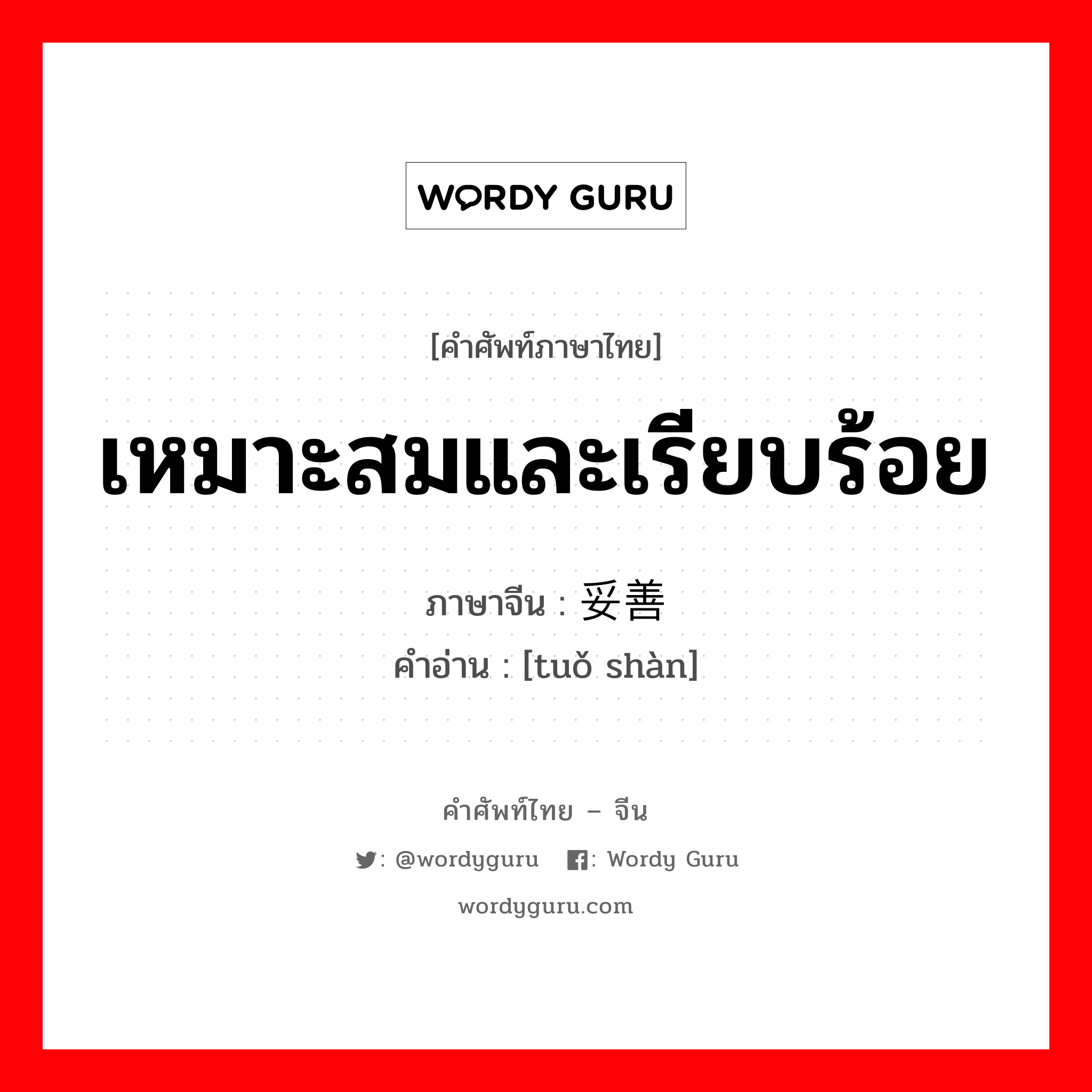 เหมาะสมและเรียบร้อย ภาษาจีนคืออะไร, คำศัพท์ภาษาไทย - จีน เหมาะสมและเรียบร้อย ภาษาจีน 妥善 คำอ่าน [tuǒ shàn]