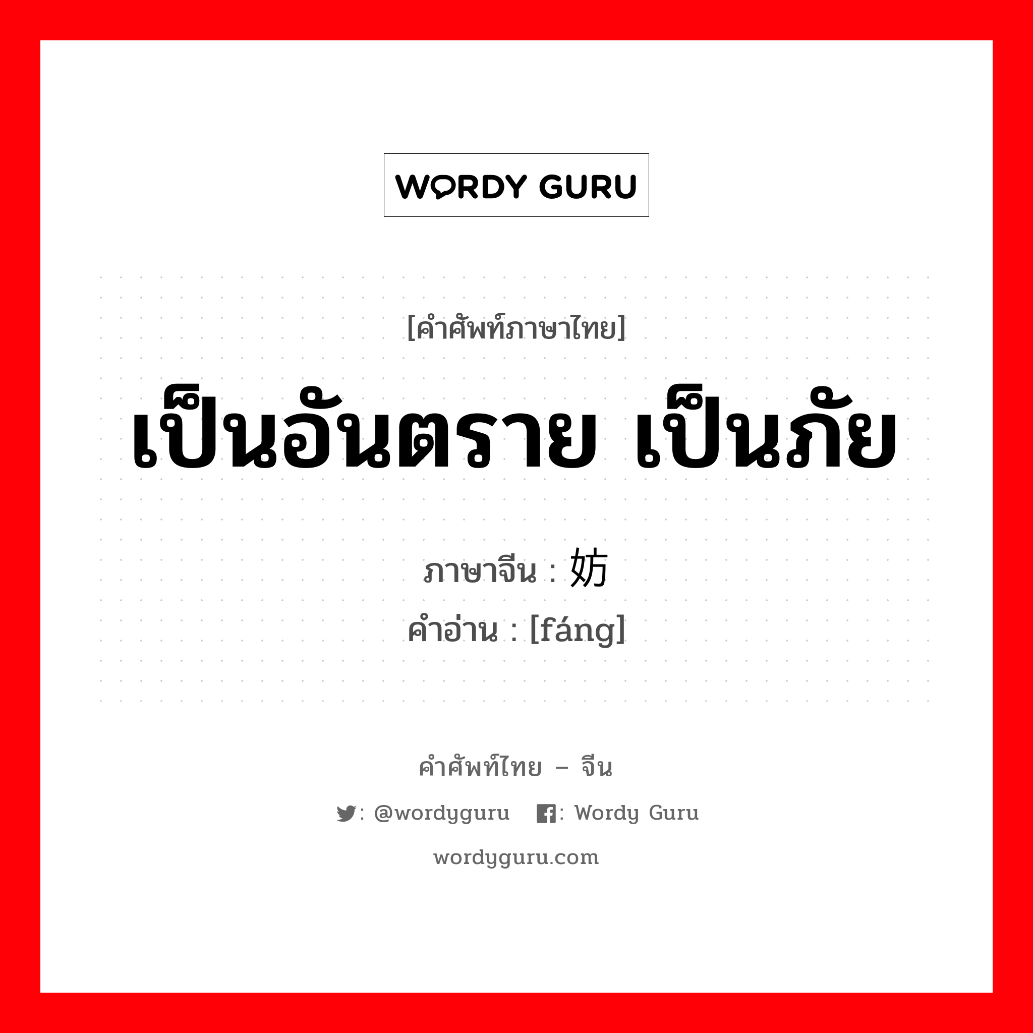 เป็นอันตราย เป็นภัย ภาษาจีนคืออะไร, คำศัพท์ภาษาไทย - จีน เป็นอันตราย เป็นภัย ภาษาจีน 妨 คำอ่าน [fáng]