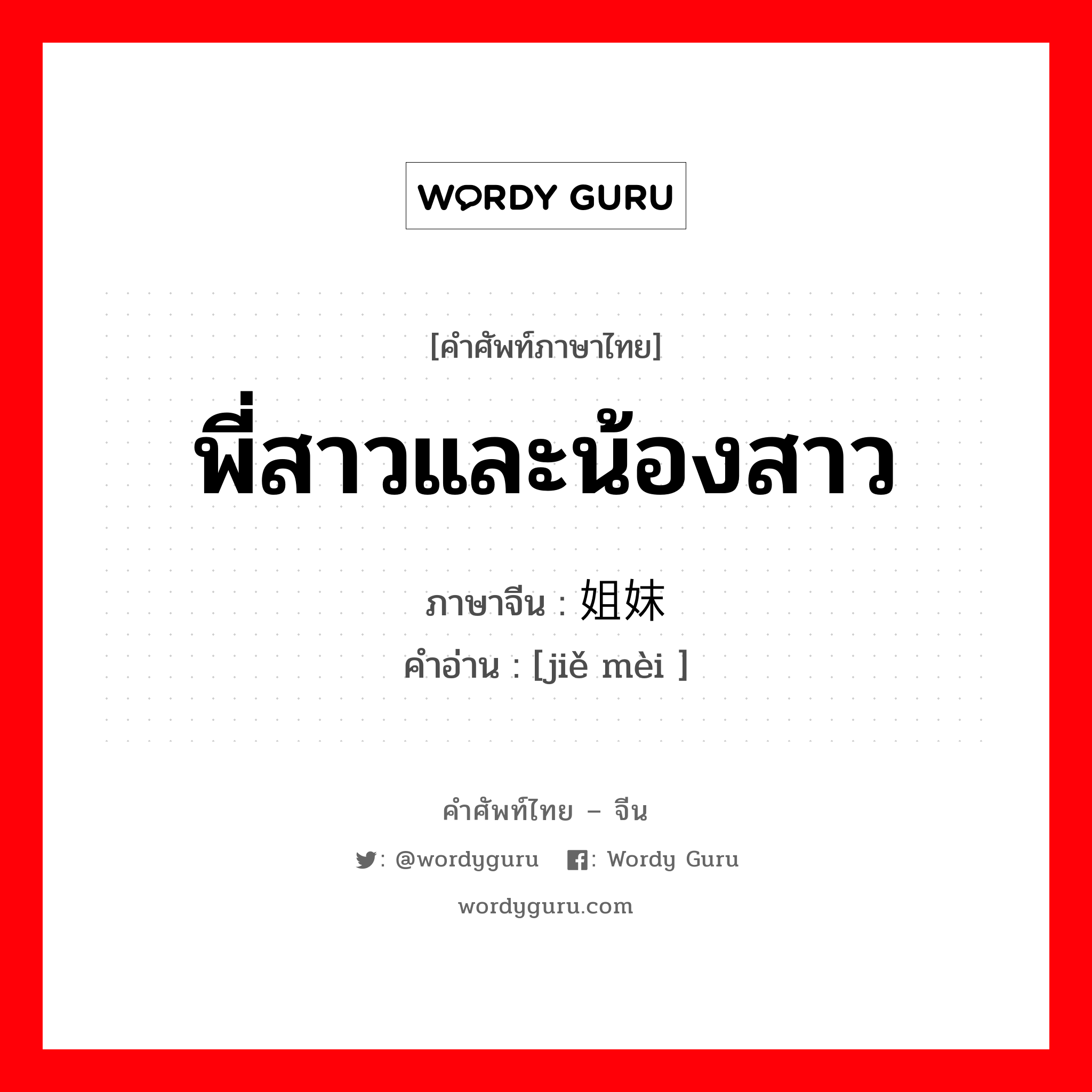 พี่สาวและน้องสาว ภาษาจีนคืออะไร, คำศัพท์ภาษาไทย - จีน พี่สาวและน้องสาว ภาษาจีน 姐妹 คำอ่าน [jiě mèi ]