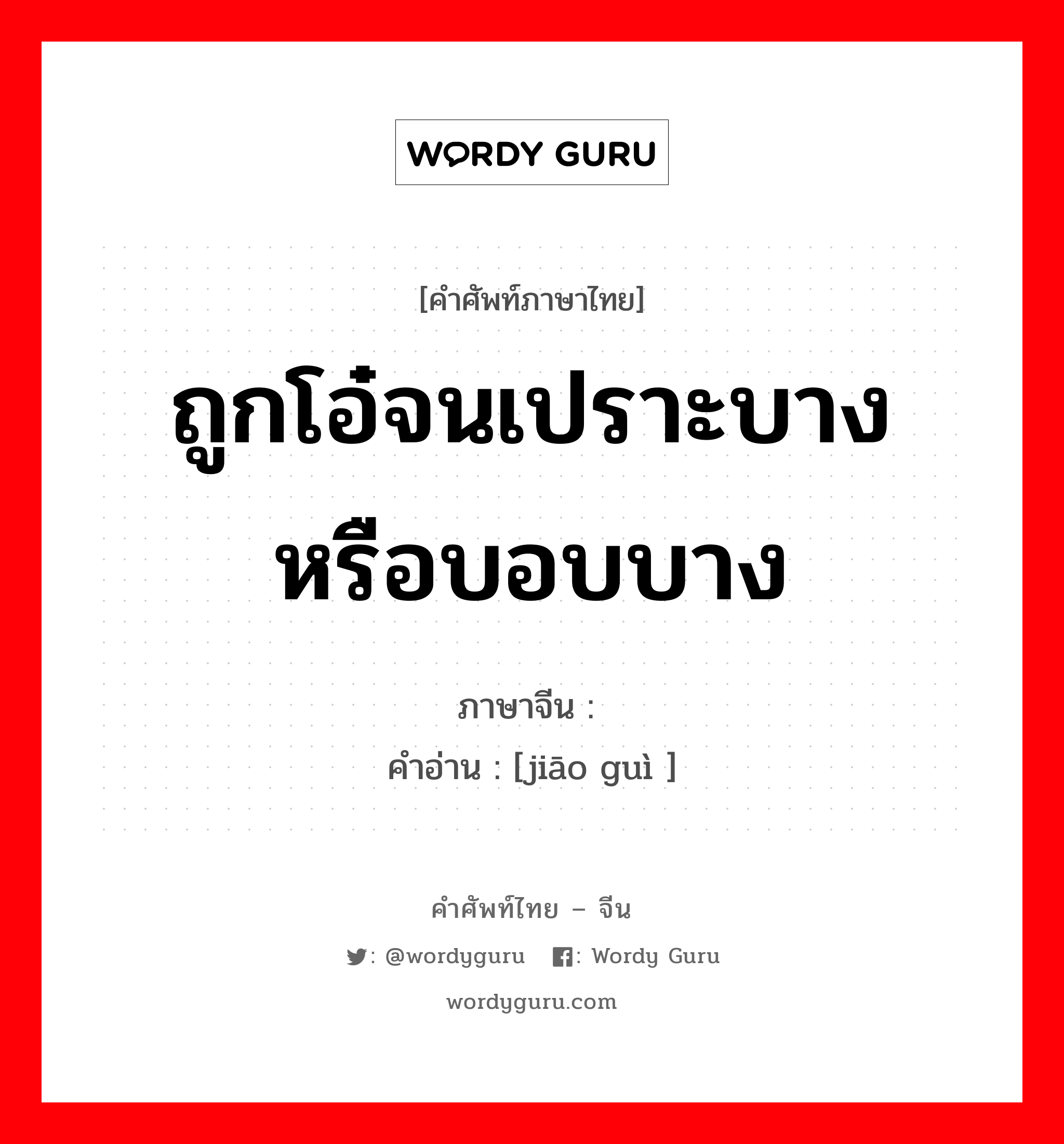 ถูกโอ๋จนเปราะบางหรือบอบบาง ภาษาจีนคืออะไร, คำศัพท์ภาษาไทย - จีน ถูกโอ๋จนเปราะบางหรือบอบบาง ภาษาจีน 娇贵 คำอ่าน [jiāo guì ]