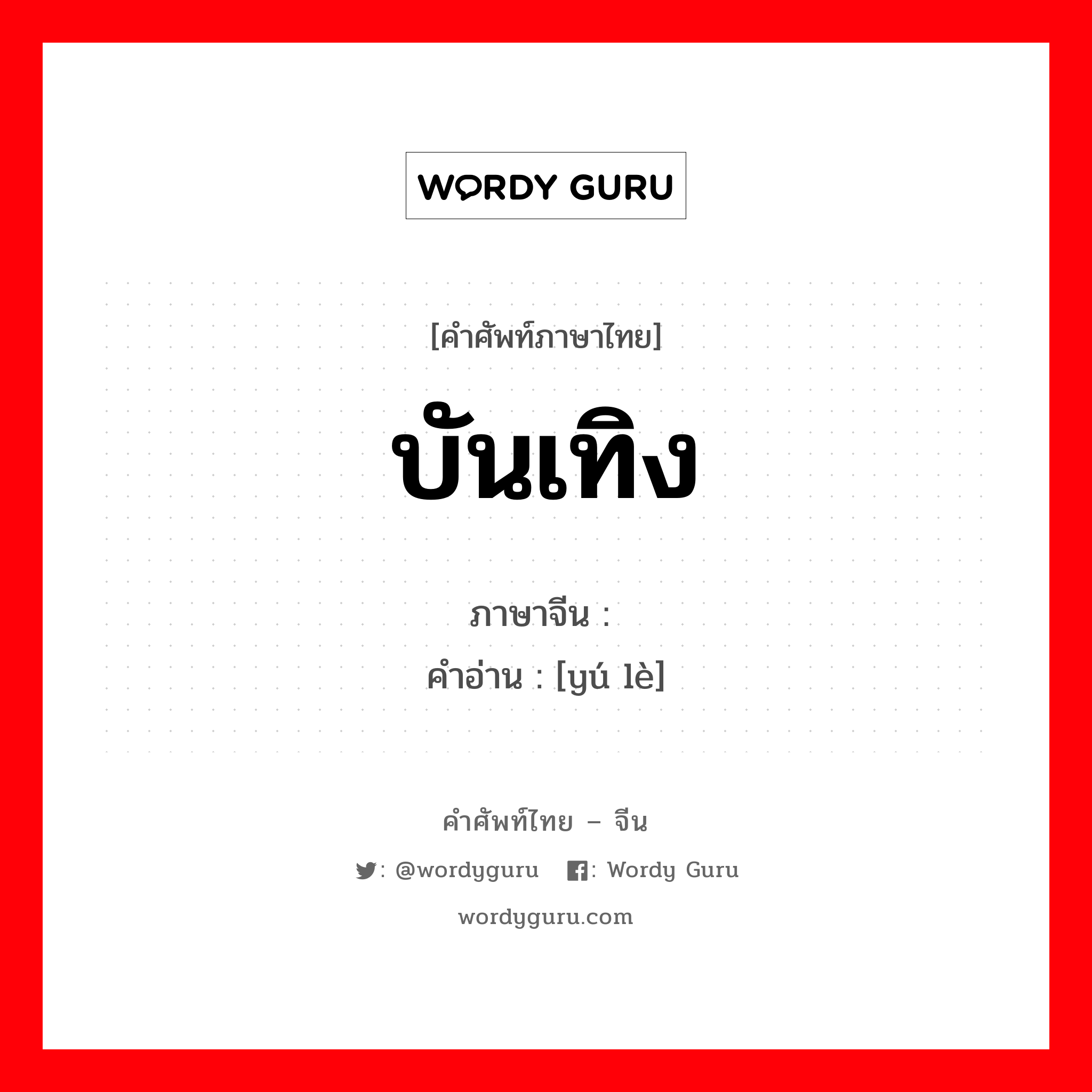 บันเทิง ภาษาจีนคืออะไร, คำศัพท์ภาษาไทย - จีน บันเทิง ภาษาจีน 娱乐 คำอ่าน [yú lè]