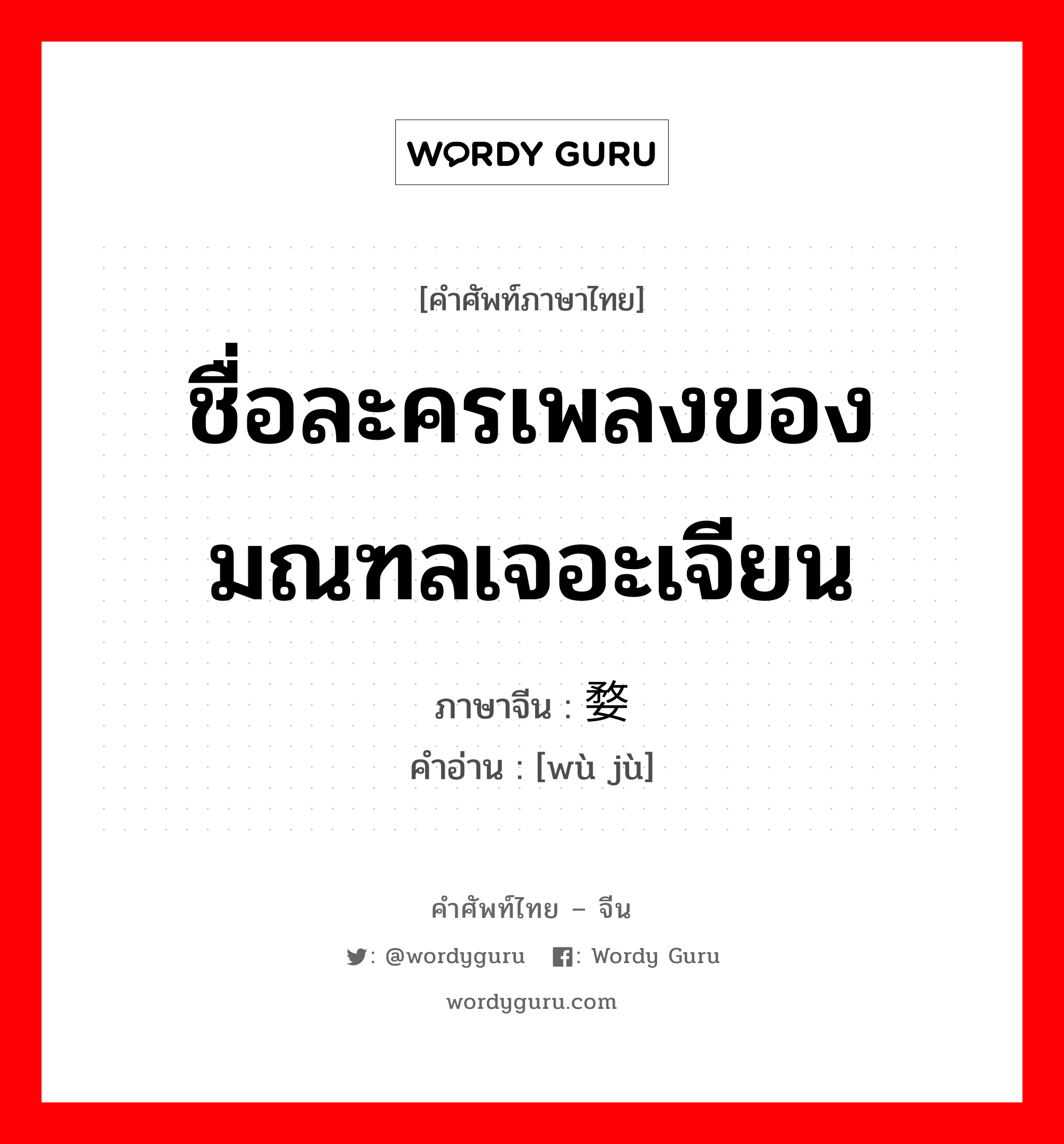 ชื่อละครเพลงของมณฑลเจอะเจียน ภาษาจีนคืออะไร, คำศัพท์ภาษาไทย - จีน ชื่อละครเพลงของมณฑลเจอะเจียน ภาษาจีน 婺剧 คำอ่าน [wù jù]