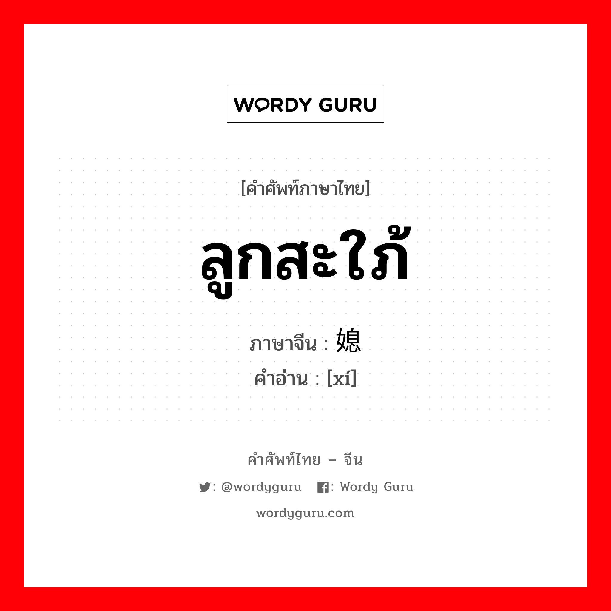 ลูกสะใภ้ ภาษาจีนคืออะไร, คำศัพท์ภาษาไทย - จีน ลูกสะใภ้ ภาษาจีน 媳 คำอ่าน [xí]