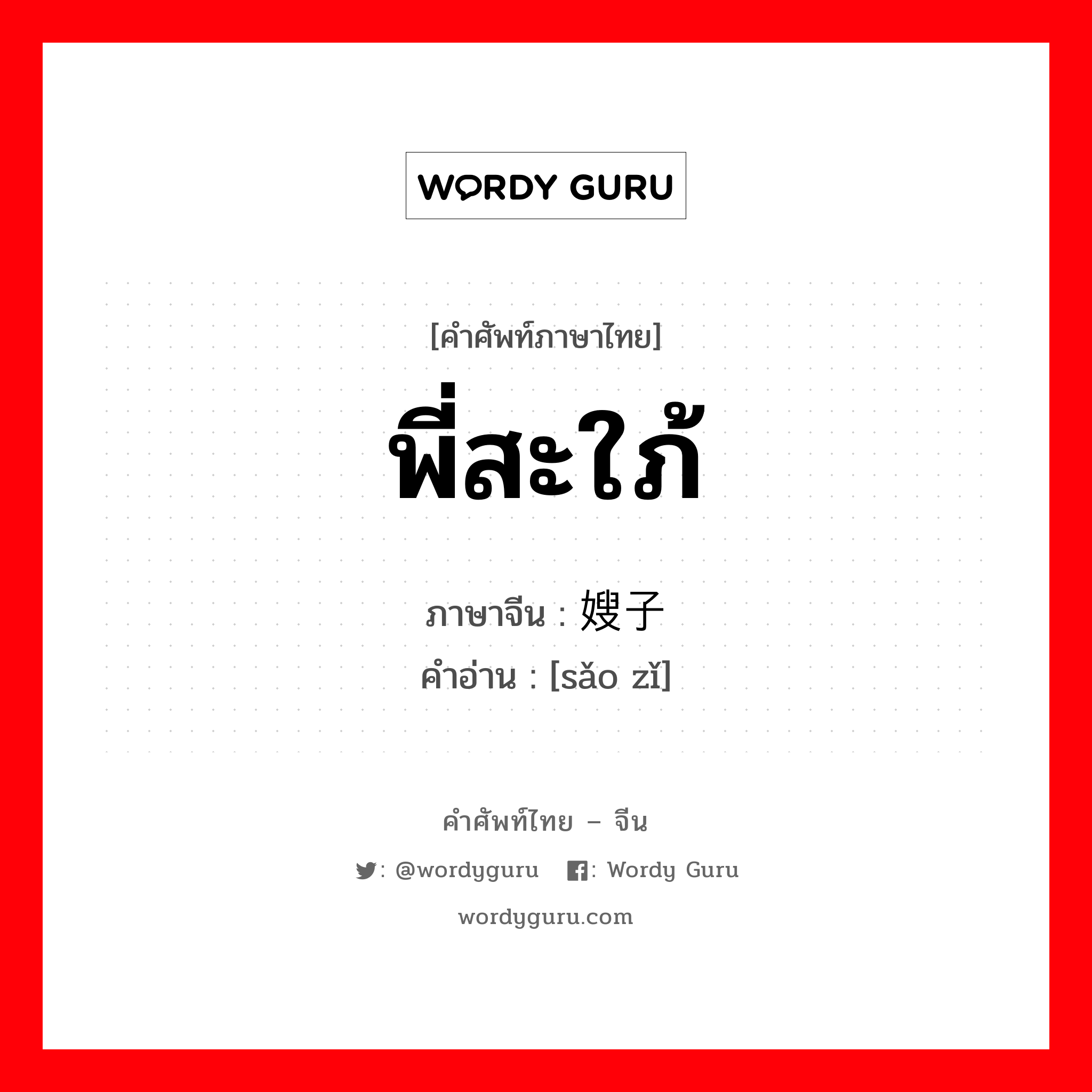 พี่สะใภ้ ภาษาจีนคืออะไร, คำศัพท์ภาษาไทย - จีน พี่สะใภ้ ภาษาจีน 嫂子 คำอ่าน [sǎo zǐ]