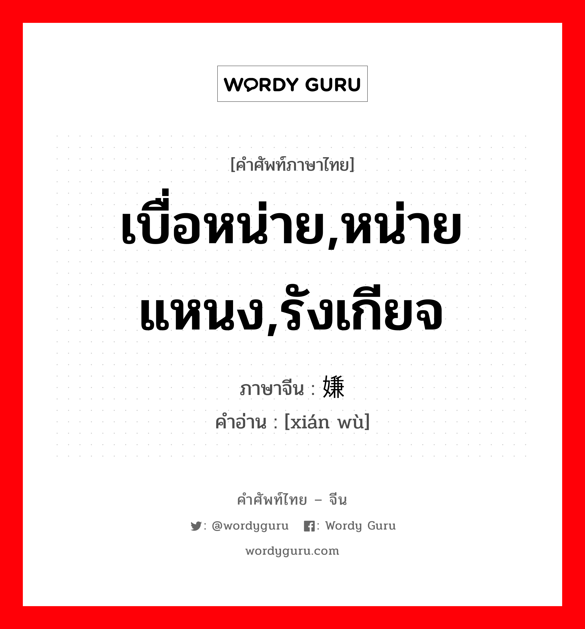 เบื่อหน่าย,หน่ายแหนง,รังเกียจ ภาษาจีนคืออะไร, คำศัพท์ภาษาไทย - จีน เบื่อหน่าย,หน่ายแหนง,รังเกียจ ภาษาจีน 嫌恶 คำอ่าน [xián wù]