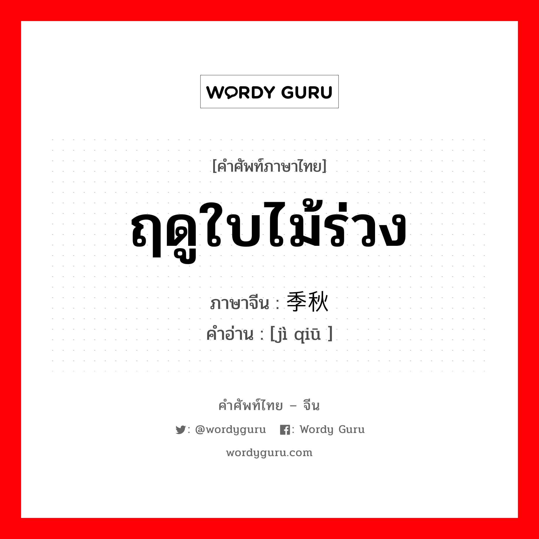 ฤดูใบไม้ร่วง ภาษาจีนคืออะไร, คำศัพท์ภาษาไทย - จีน ฤดูใบไม้ร่วง ภาษาจีน 季秋 คำอ่าน [jì qiū ]