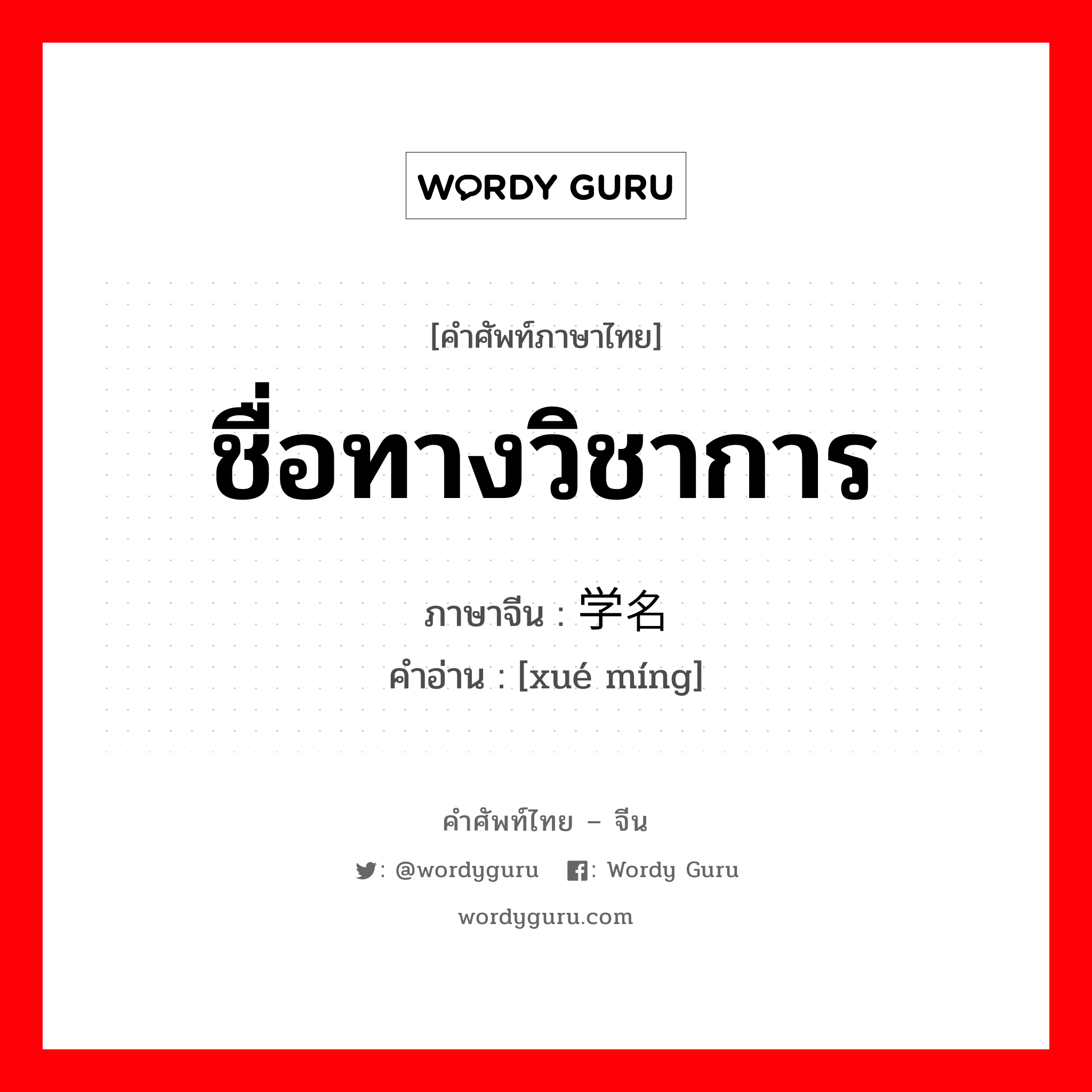 ชื่อทางวิชาการ ภาษาจีนคืออะไร, คำศัพท์ภาษาไทย - จีน ชื่อทางวิชาการ ภาษาจีน 学名 คำอ่าน [xué míng]