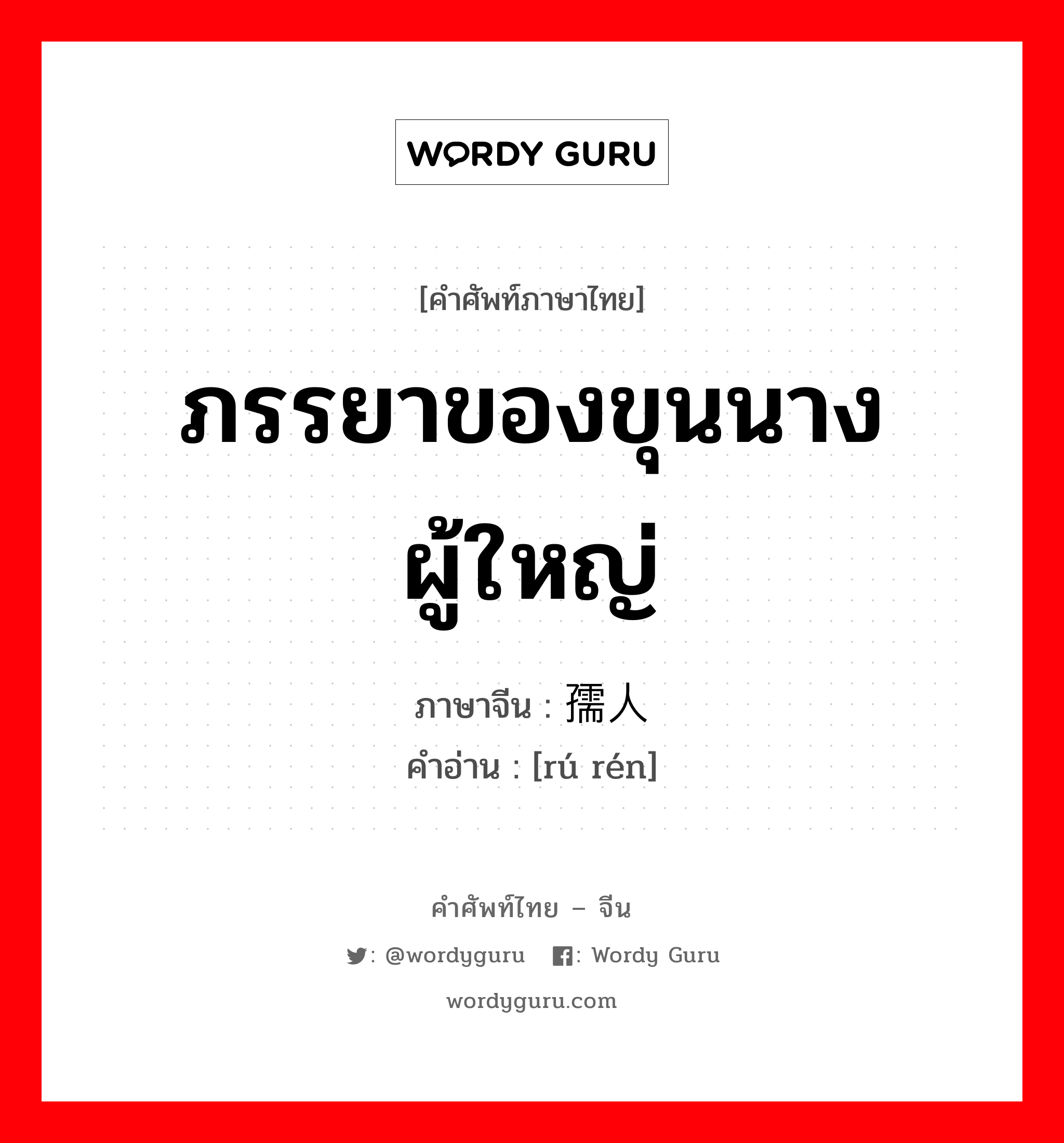 ภรรยาของขุนนางผู้ใหญ่ ภาษาจีนคืออะไร, คำศัพท์ภาษาไทย - จีน ภรรยาของขุนนางผู้ใหญ่ ภาษาจีน 孺人 คำอ่าน [rú rén]