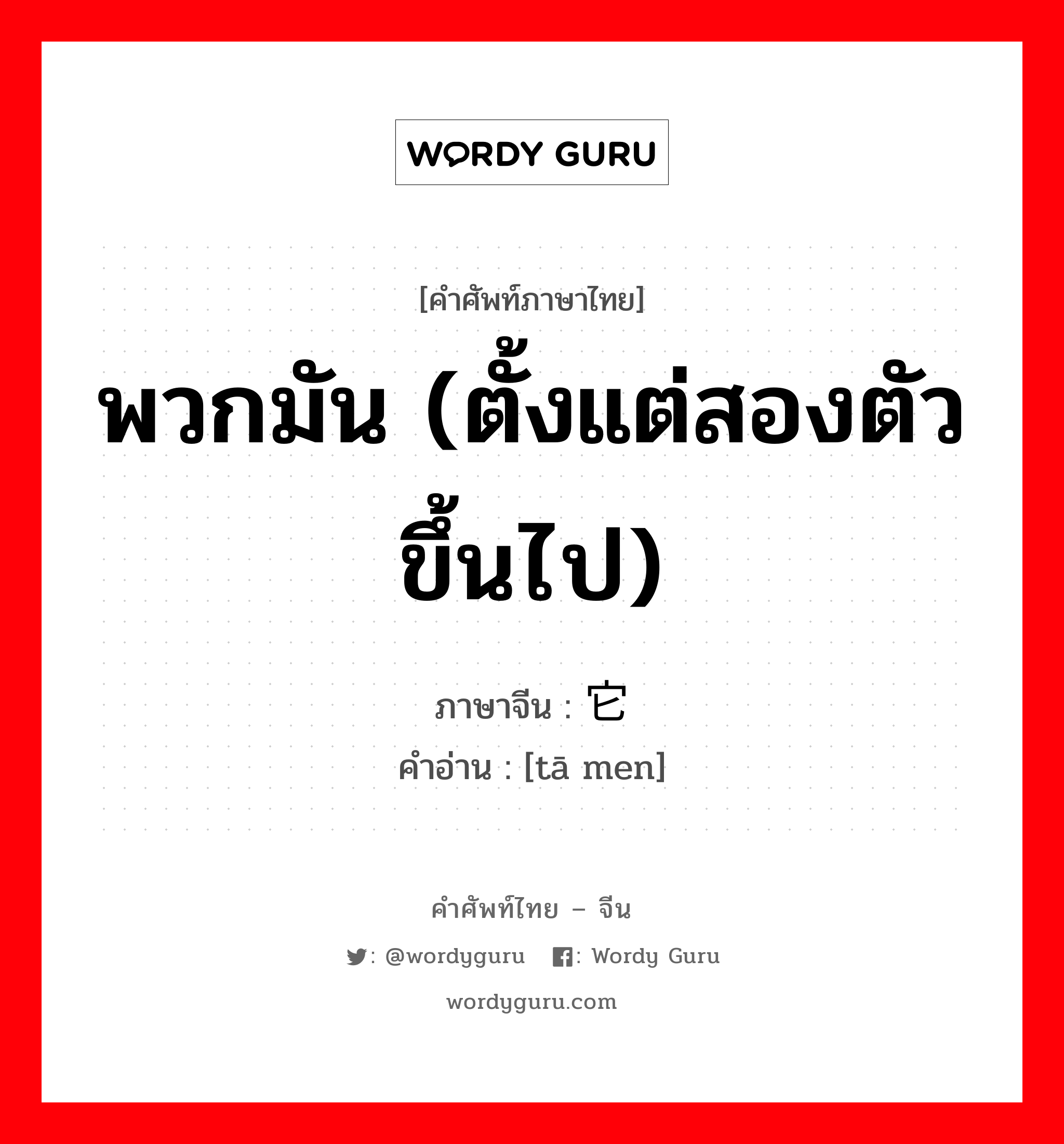 พวกมัน (ตั้งแต่สองตัวขึ้นไป) ภาษาจีนคืออะไร, คำศัพท์ภาษาไทย - จีน พวกมัน (ตั้งแต่สองตัวขึ้นไป) ภาษาจีน 它们 คำอ่าน [tā men]