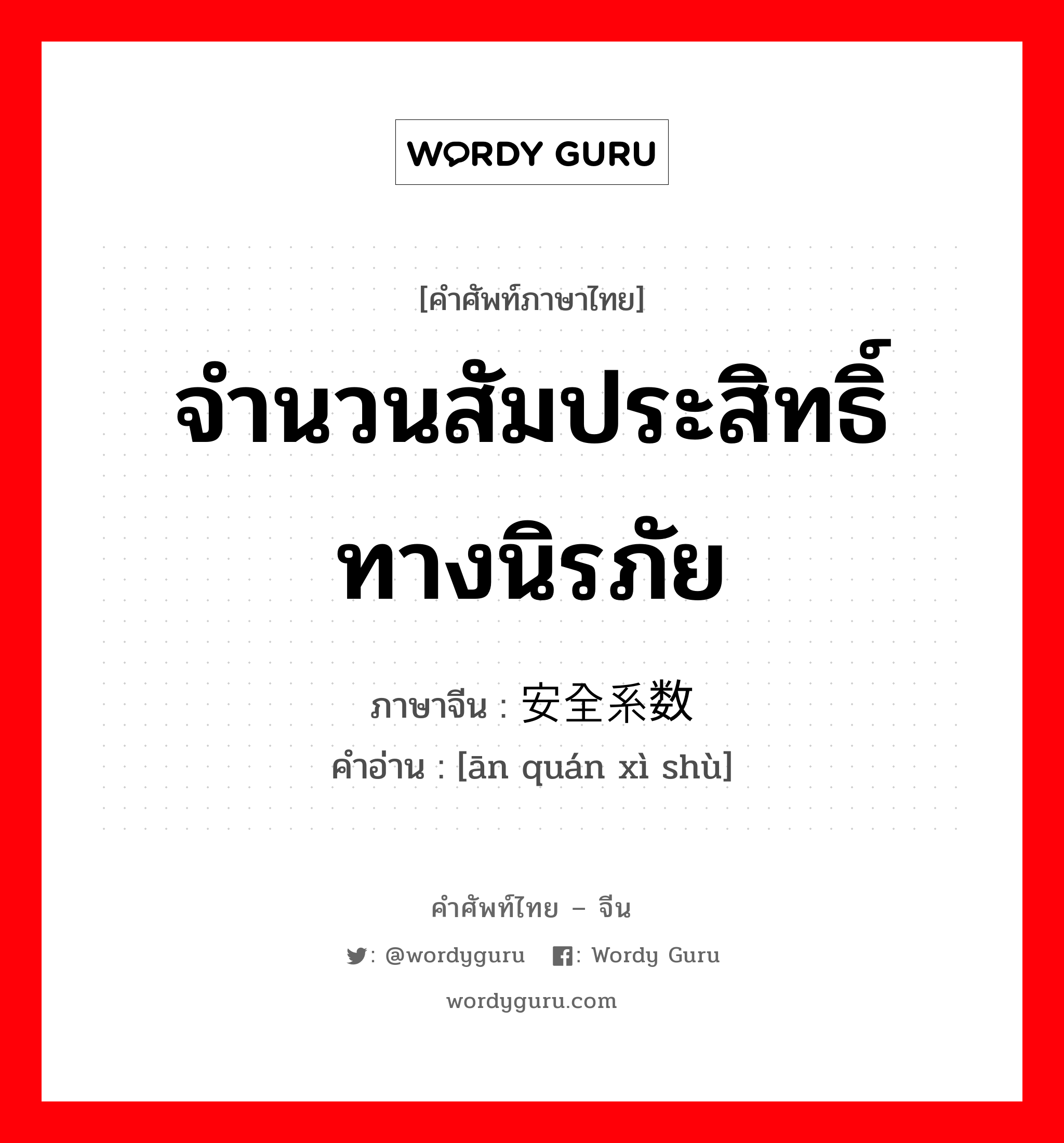 จำนวนสัมประสิทธิ์ทางนิรภัย ภาษาจีนคืออะไร, คำศัพท์ภาษาไทย - จีน จำนวนสัมประสิทธิ์ทางนิรภัย ภาษาจีน 安全系数 คำอ่าน [ān quán xì shù]