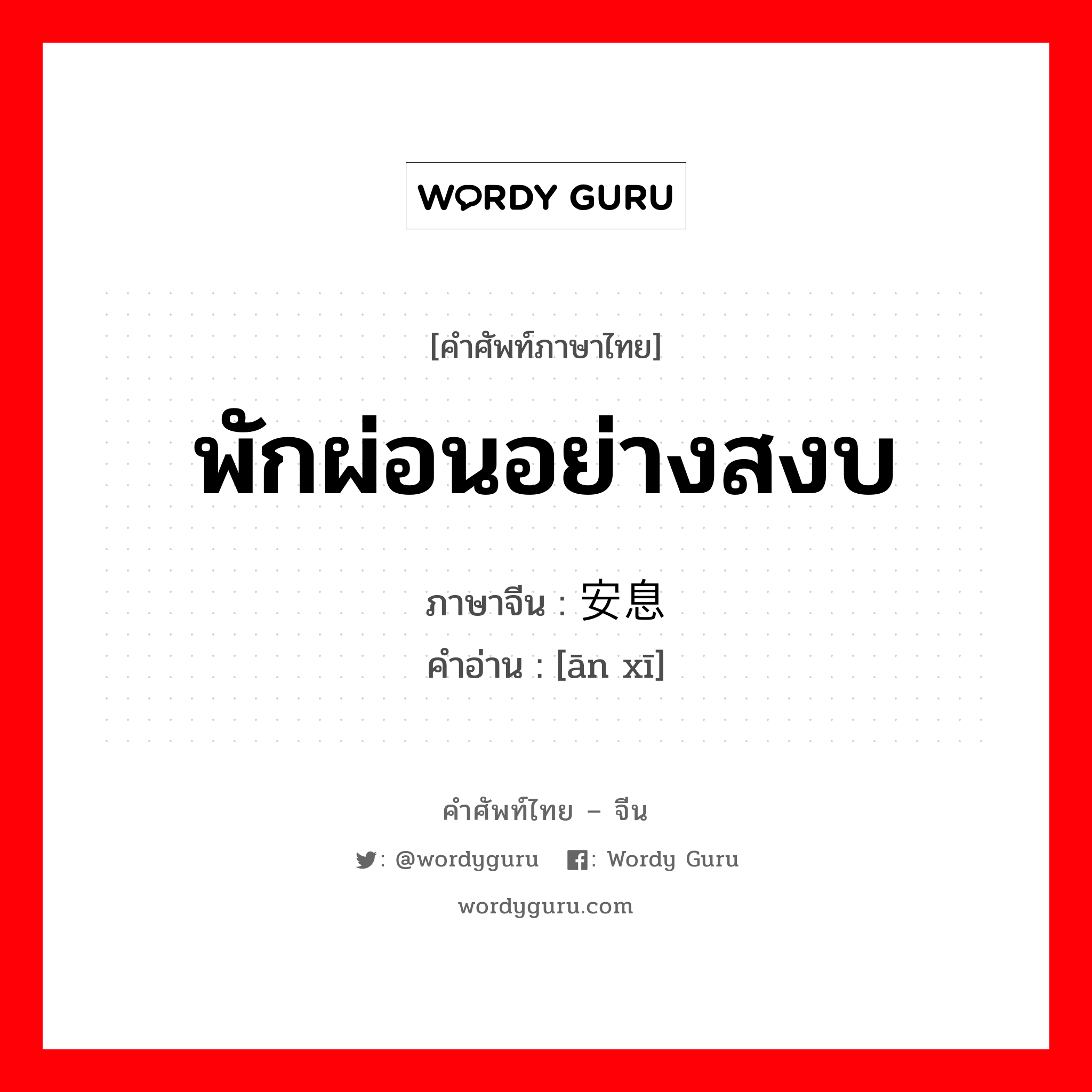 พักผ่อนอย่างสงบ ภาษาจีนคืออะไร, คำศัพท์ภาษาไทย - จีน พักผ่อนอย่างสงบ ภาษาจีน 安息 คำอ่าน [ān xī]