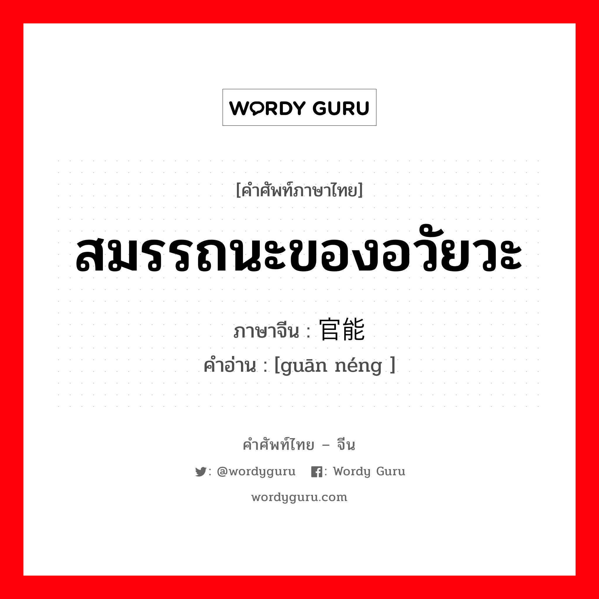 สมรรถนะของอวัยวะ ภาษาจีนคืออะไร, คำศัพท์ภาษาไทย - จีน สมรรถนะของอวัยวะ ภาษาจีน 官能 คำอ่าน [guān néng ]