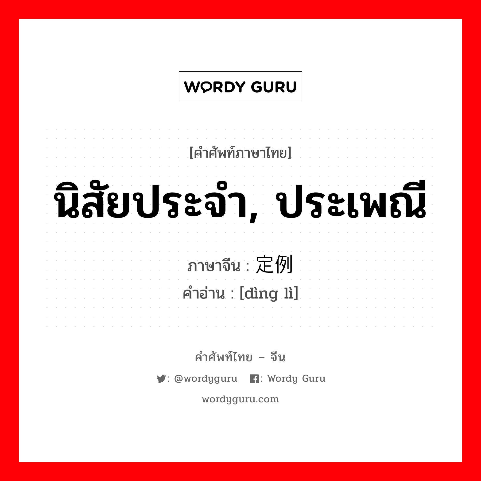 นิสัยประจำ, ประเพณี ภาษาจีนคืออะไร, คำศัพท์ภาษาไทย - จีน นิสัยประจำ, ประเพณี ภาษาจีน 定例 คำอ่าน [dìng lì]