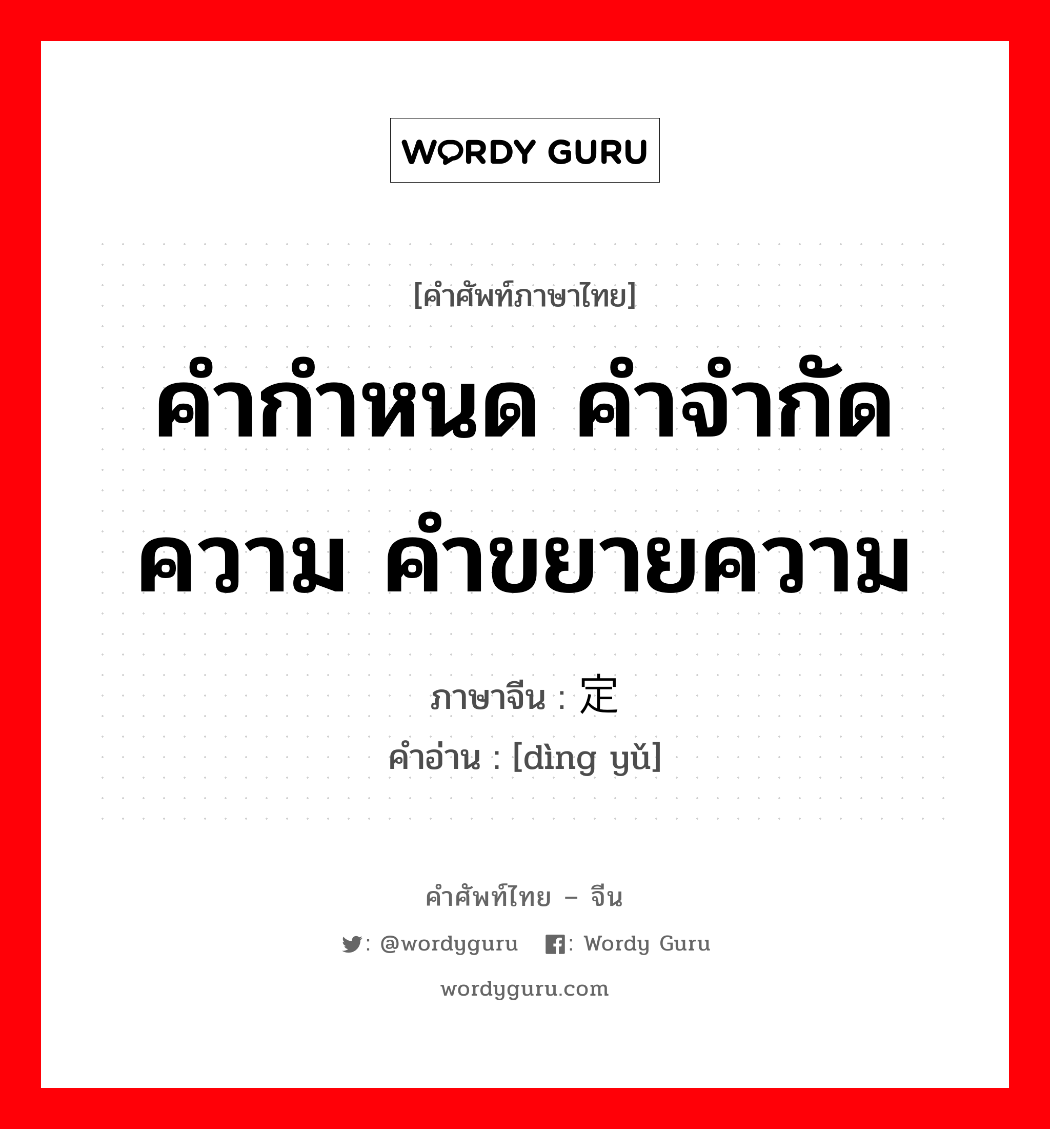 คำกำหนด คำจำกัดความ คำขยายความ ภาษาจีนคืออะไร, คำศัพท์ภาษาไทย - จีน คำกำหนด คำจำกัดความ คำขยายความ ภาษาจีน 定语 คำอ่าน [dìng yǔ]