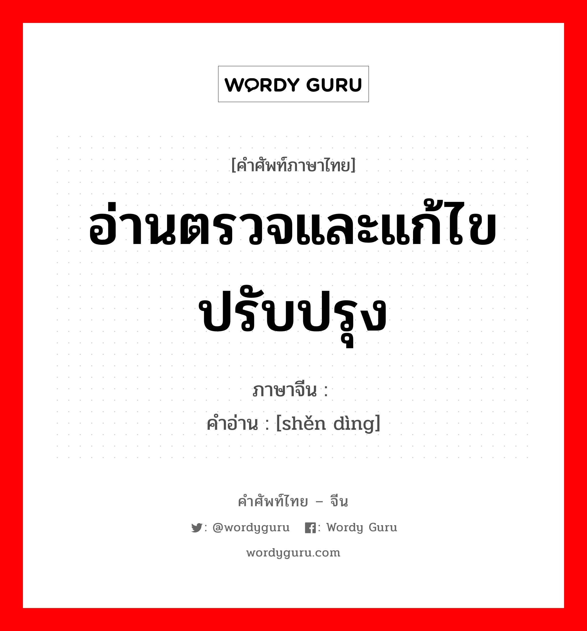 อ่านตรวจและแก้ไขปรับปรุง ภาษาจีนคืออะไร, คำศัพท์ภาษาไทย - จีน อ่านตรวจและแก้ไขปรับปรุง ภาษาจีน 审订 คำอ่าน [shěn dìng]