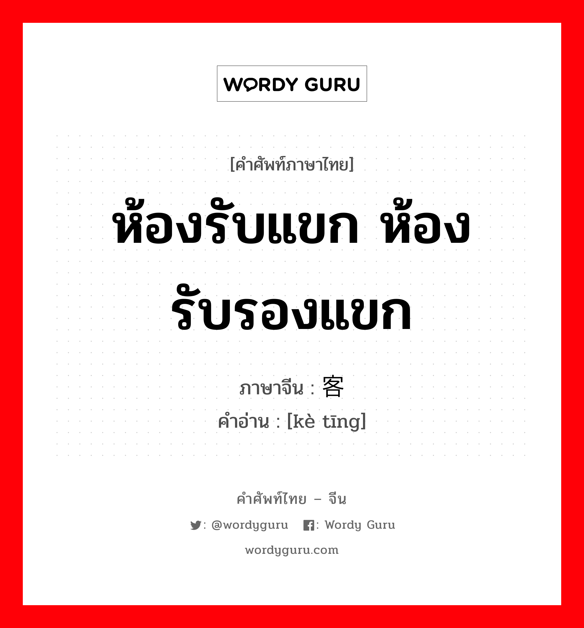 ห้องรับแขก ห้องรับรองแขก ภาษาจีนคืออะไร, คำศัพท์ภาษาไทย - จีน ห้องรับแขก ห้องรับรองแขก ภาษาจีน 客厅 คำอ่าน [kè tīng]