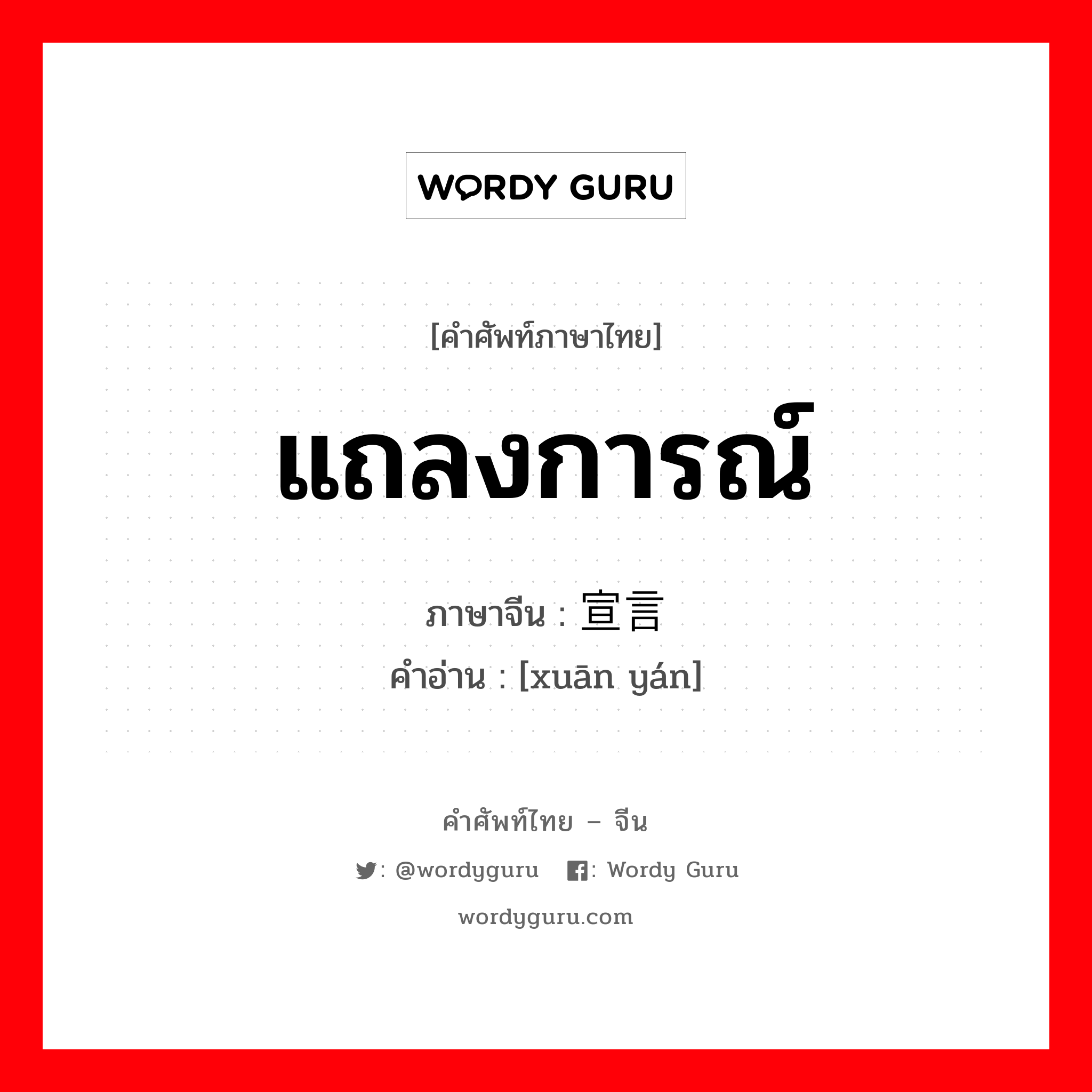 แถลงการณ์ ภาษาจีนคืออะไร, คำศัพท์ภาษาไทย - จีน แถลงการณ์ ภาษาจีน 宣言 คำอ่าน [xuān yán]