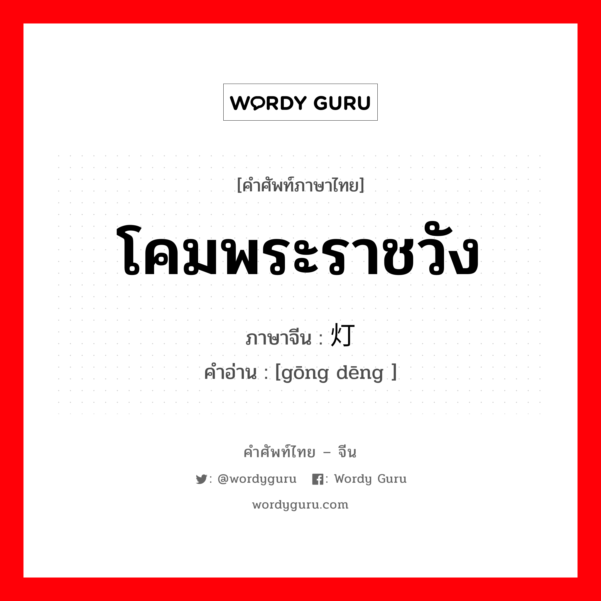 โคมพระราชวัง ภาษาจีนคืออะไร, คำศัพท์ภาษาไทย - จีน โคมพระราชวัง ภาษาจีน 宫灯 คำอ่าน [gōng dēng ]