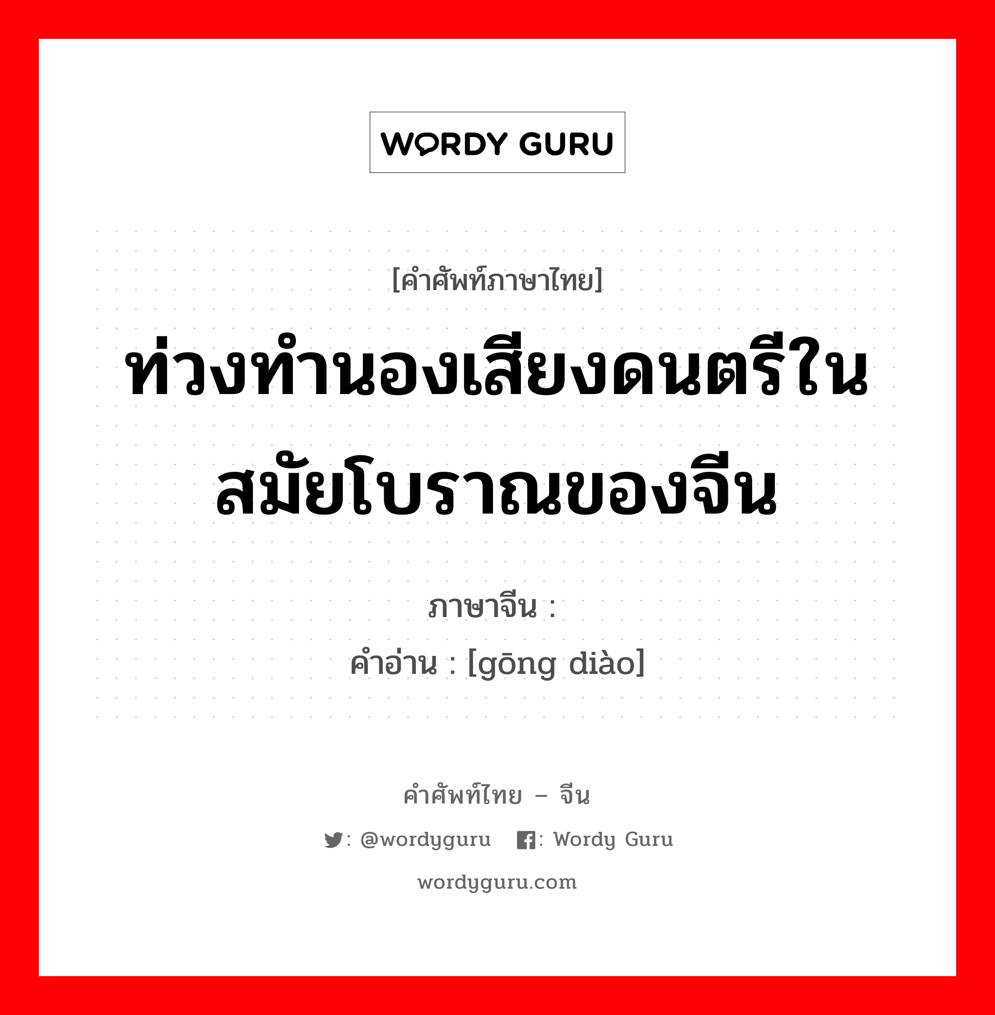 ท่วงทำนองเสียงดนตรีในสมัยโบราณของจีน ภาษาจีนคืออะไร, คำศัพท์ภาษาไทย - จีน ท่วงทำนองเสียงดนตรีในสมัยโบราณของจีน ภาษาจีน 宫调 คำอ่าน [gōng diào]