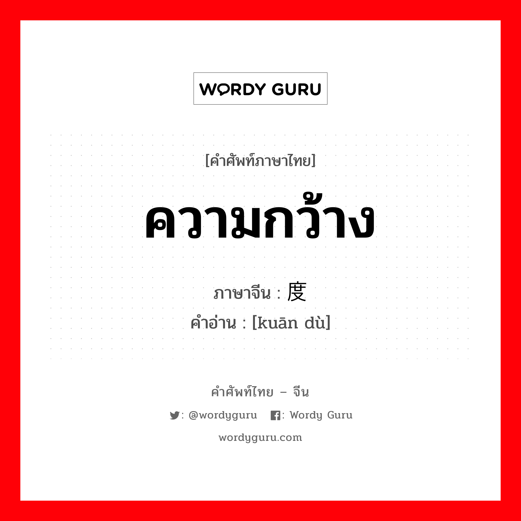 ความกว้าง ภาษาจีนคืออะไร, คำศัพท์ภาษาไทย - จีน ความกว้าง ภาษาจีน 宽度 คำอ่าน [kuān dù]