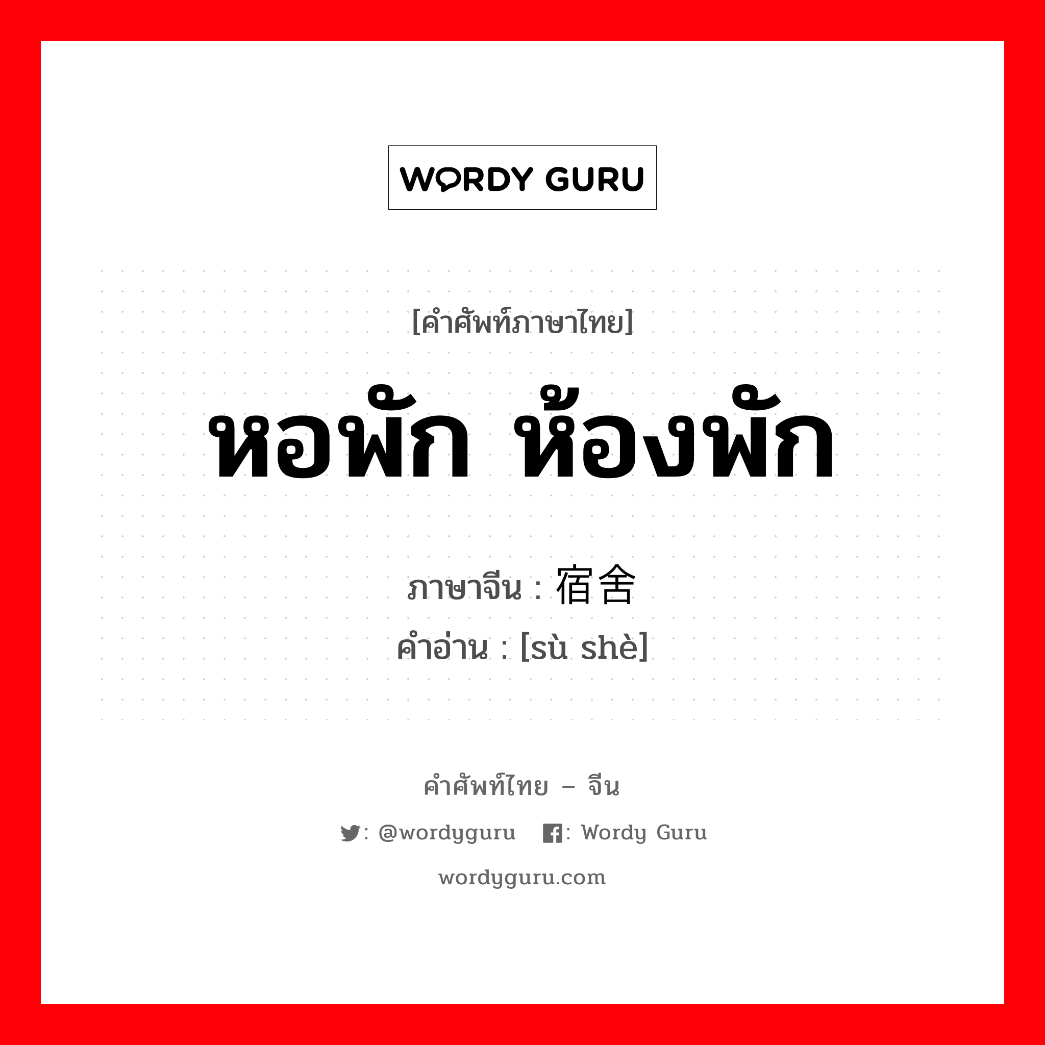 หอพัก ห้องพัก ภาษาจีนคืออะไร, คำศัพท์ภาษาไทย - จีน หอพัก ห้องพัก ภาษาจีน 宿舍 คำอ่าน [sù shè]