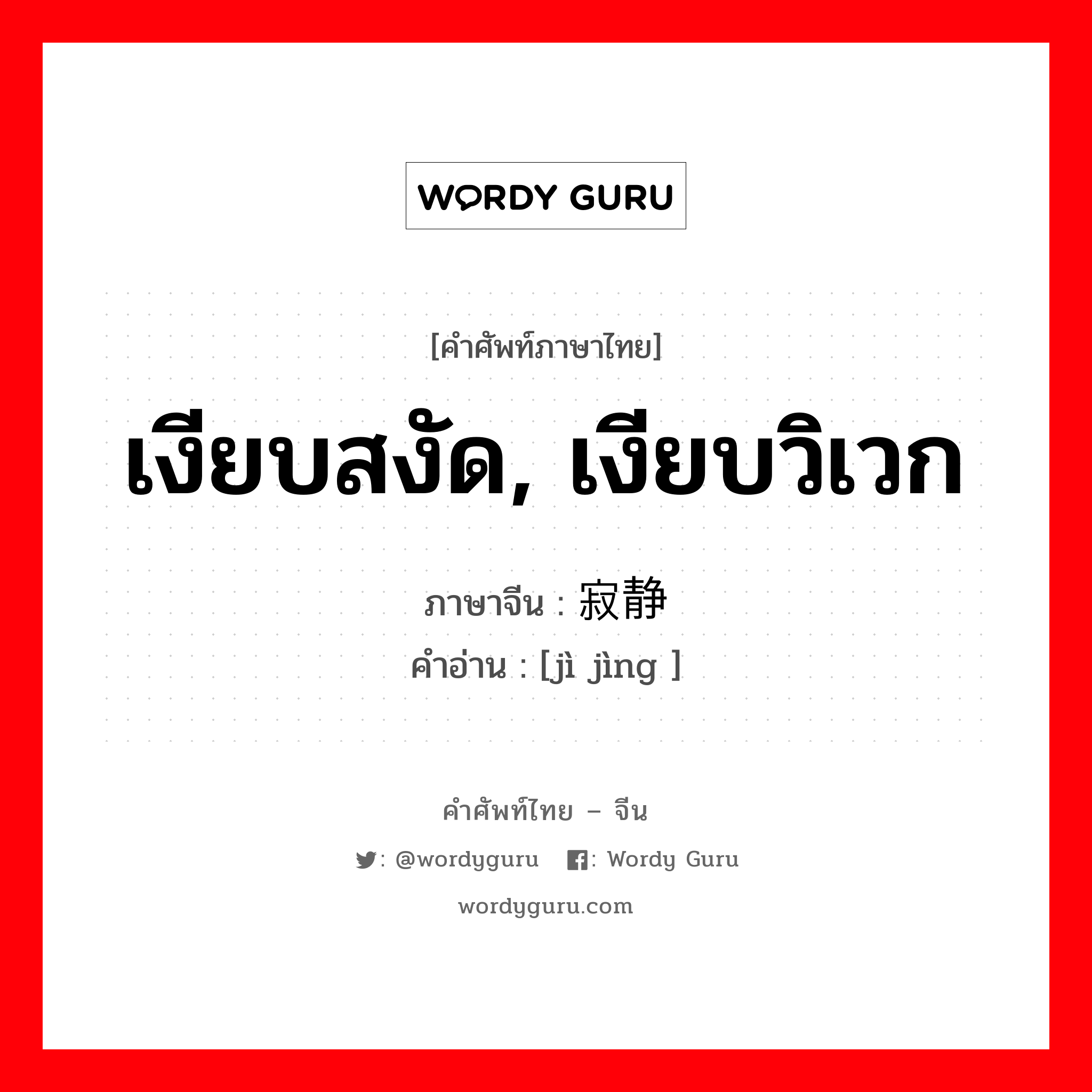 เงียบสงัด, เงียบวิเวก ภาษาจีนคืออะไร, คำศัพท์ภาษาไทย - จีน เงียบสงัด, เงียบวิเวก ภาษาจีน 寂静 คำอ่าน [jì jìng ]